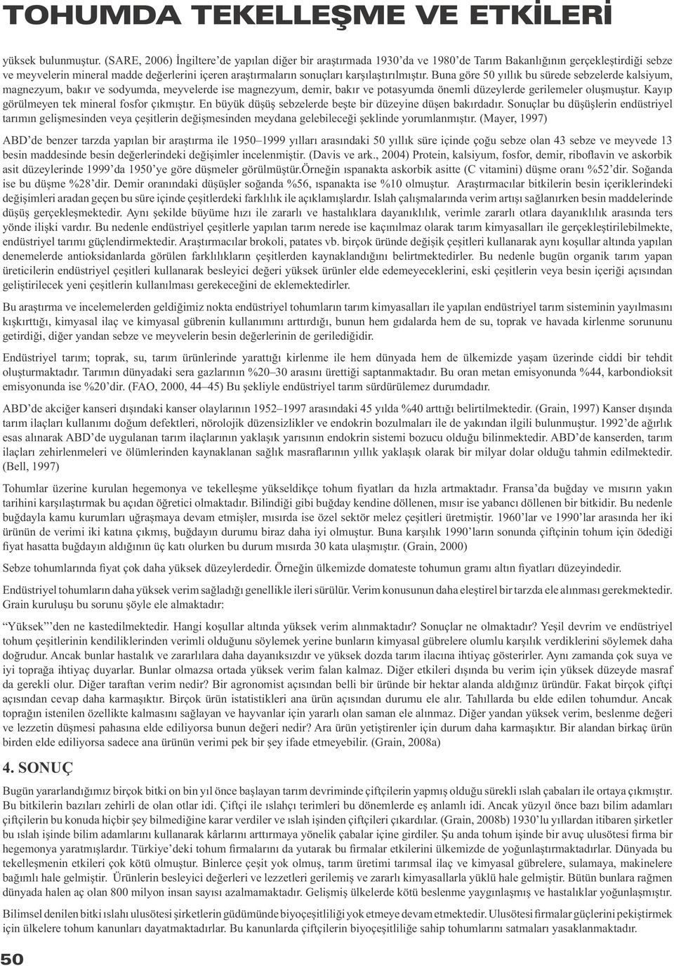 karşılaştırılmıştır. Buna göre 50 yıllık bu sürede sebzelerde kalsiyum, magnezyum, bakır ve sodyumda, meyvelerde ise magnezyum, demir, bakır ve potasyumda önemli düzeylerde gerilemeler oluşmuştur.