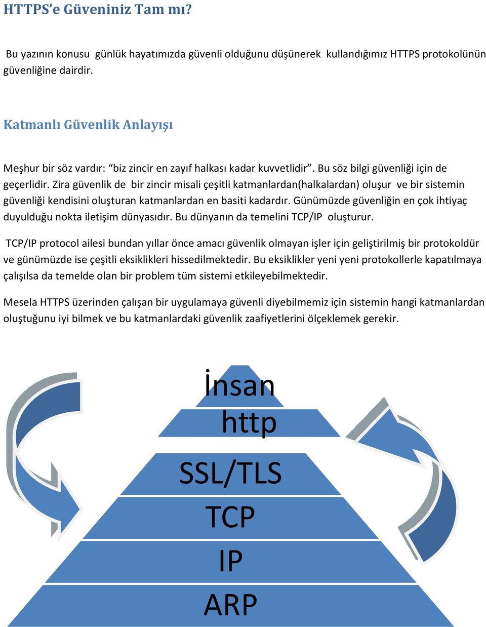 Zira güvenlik de bir zincir misali çeşitli katmanlardan(halkalardan) oluşur ve bir sistemin güvenliği kendisini oluşturan katmanlardan en basiti kadardır.