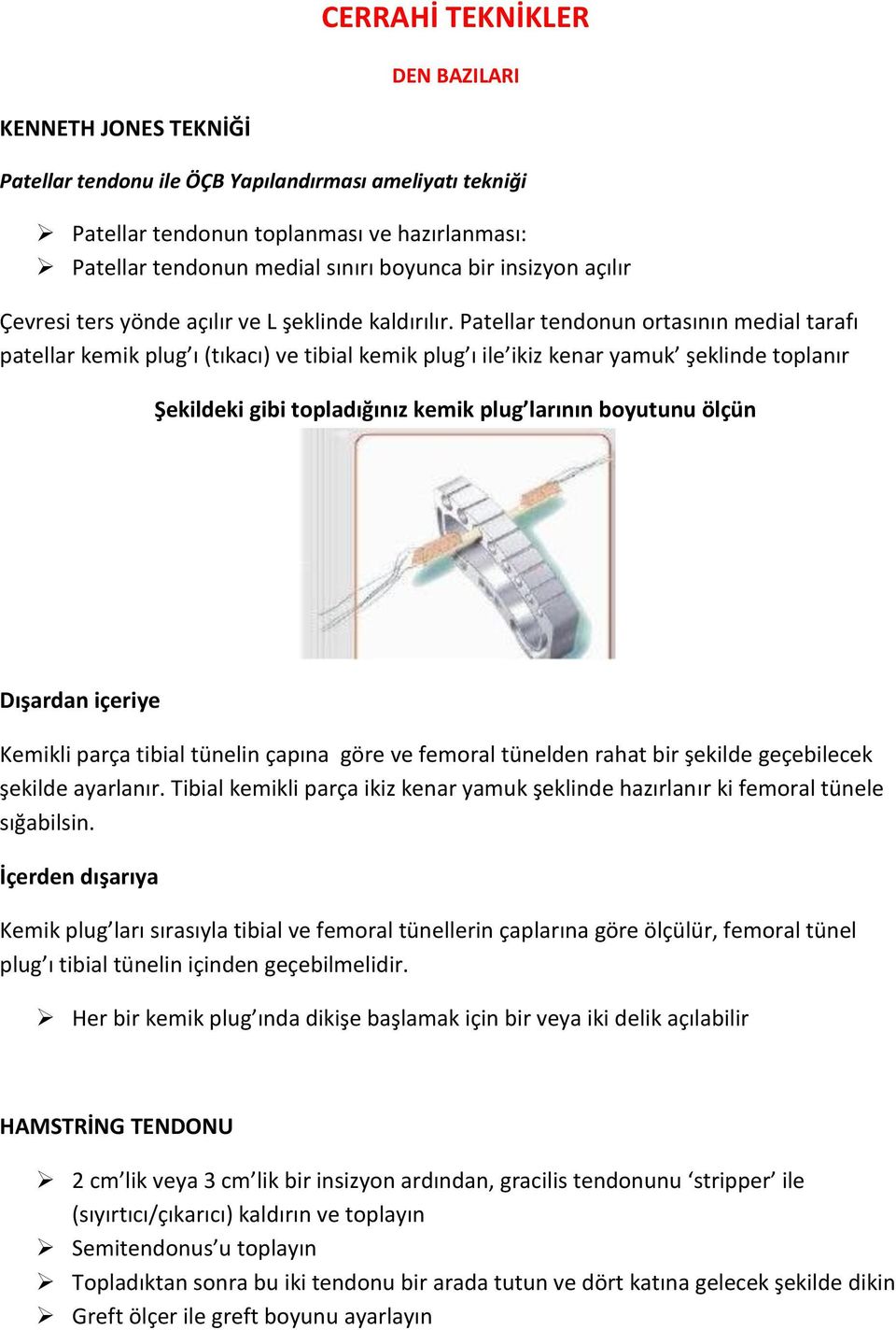 Patellar tendonun ortasının medial tarafı patellar kemik plug ı (tıkacı) ve tibial kemik plug ı ile ikiz kenar yamuk şeklinde toplanır Şekildeki gibi topladığınız kemik plug larının boyutunu ölçün