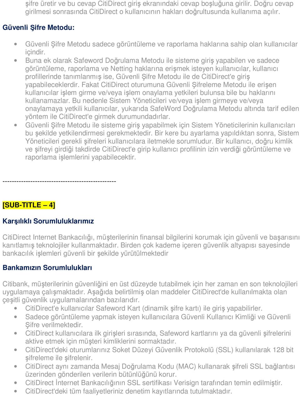 Buna ek olarak Safeword Doğrulama Metodu ile sisteme giriş yapabilen ve sadece görüntüleme, raporlama ve Netting haklarına erişmek isteyen kullanıcılar, kullanıcı profillerinde tanımlanmış ise,