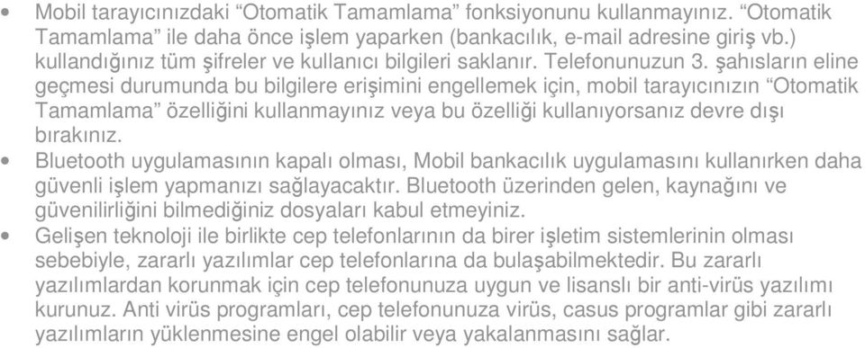 şahısların eline geçmesi durumunda bu bilgilere erişimini engellemek için, mobil tarayıcınızın Otomatik Tamamlama özelliğini kullanmayınız veya bu özelliği kullanıyorsanız devre dışı bırakınız.