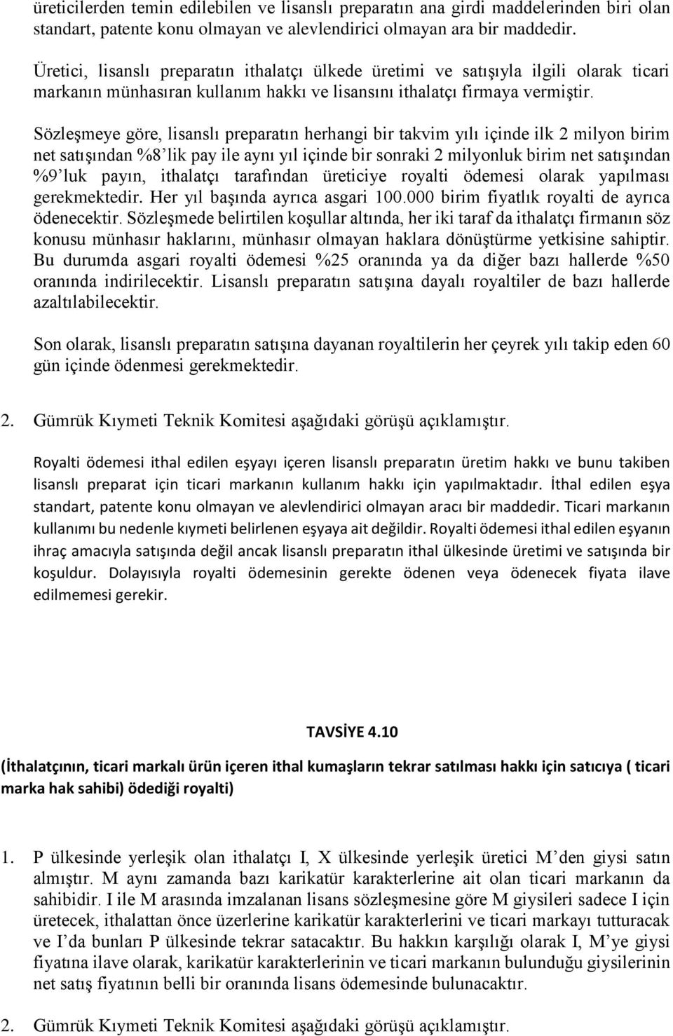 Sözleşmeye göre, lisanslı preparatın herhangi bir takvim yılı içinde ilk 2 milyon birim net satışından %8 lik pay ile aynı yıl içinde bir sonraki 2 milyonluk birim net satışından %9 luk payın,