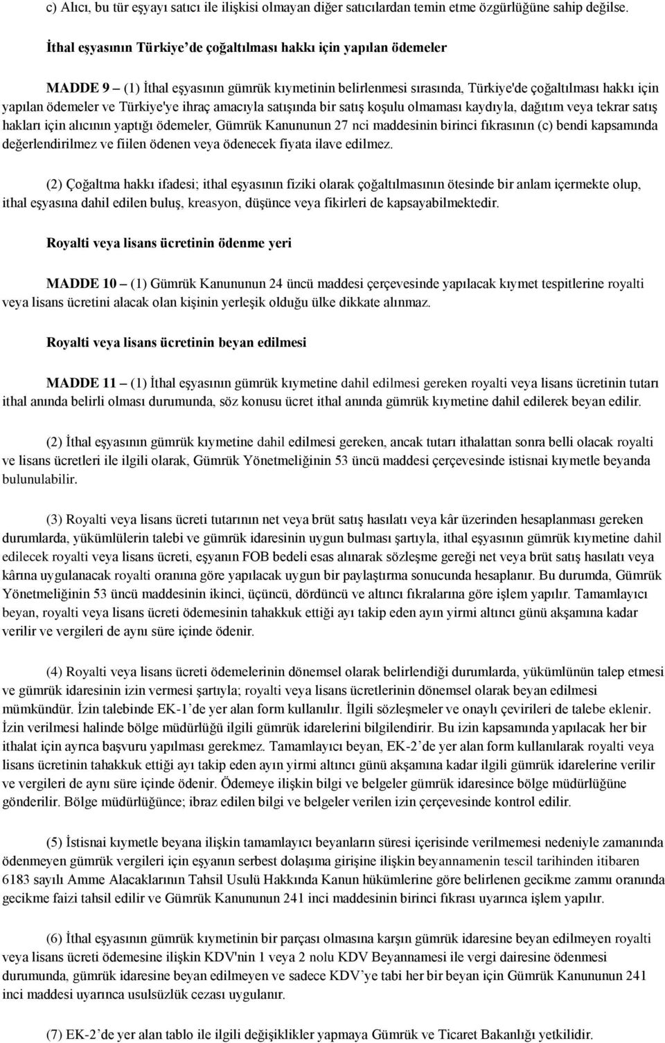 Türkiye'ye ihraç amacıyla satışında bir satış koşulu olmaması kaydıyla, dağıtım veya tekrar satış hakları için alıcının yaptığı ödemeler, Gümrük Kanununun 27 nci maddesinin birinci fıkrasının (c)