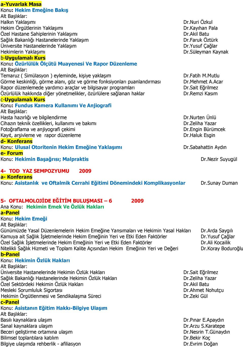 puanlandırması Rapor düzenlemede yardımcı araçlar ve bilgisayar programları Özürlülük hakkında diğer yönetmelikler, özürlülere sağlanan haklar c-uygulamalı Kurs Konu: Fundus Kamera Kullanımı Ve