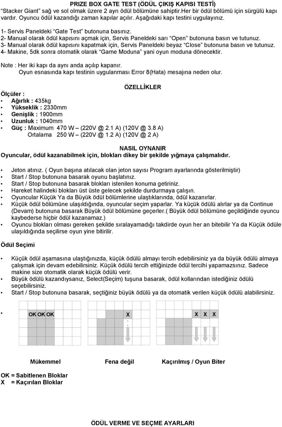 2- Manual olarak ödül kapısını açmak için, Servis Paneldeki sarı Open butonuna basın ve tutunuz. 3- Manual olarak ödül kapısını kapatmak için, Servis Paneldeki beyaz Close butonuna basın ve tutunuz.