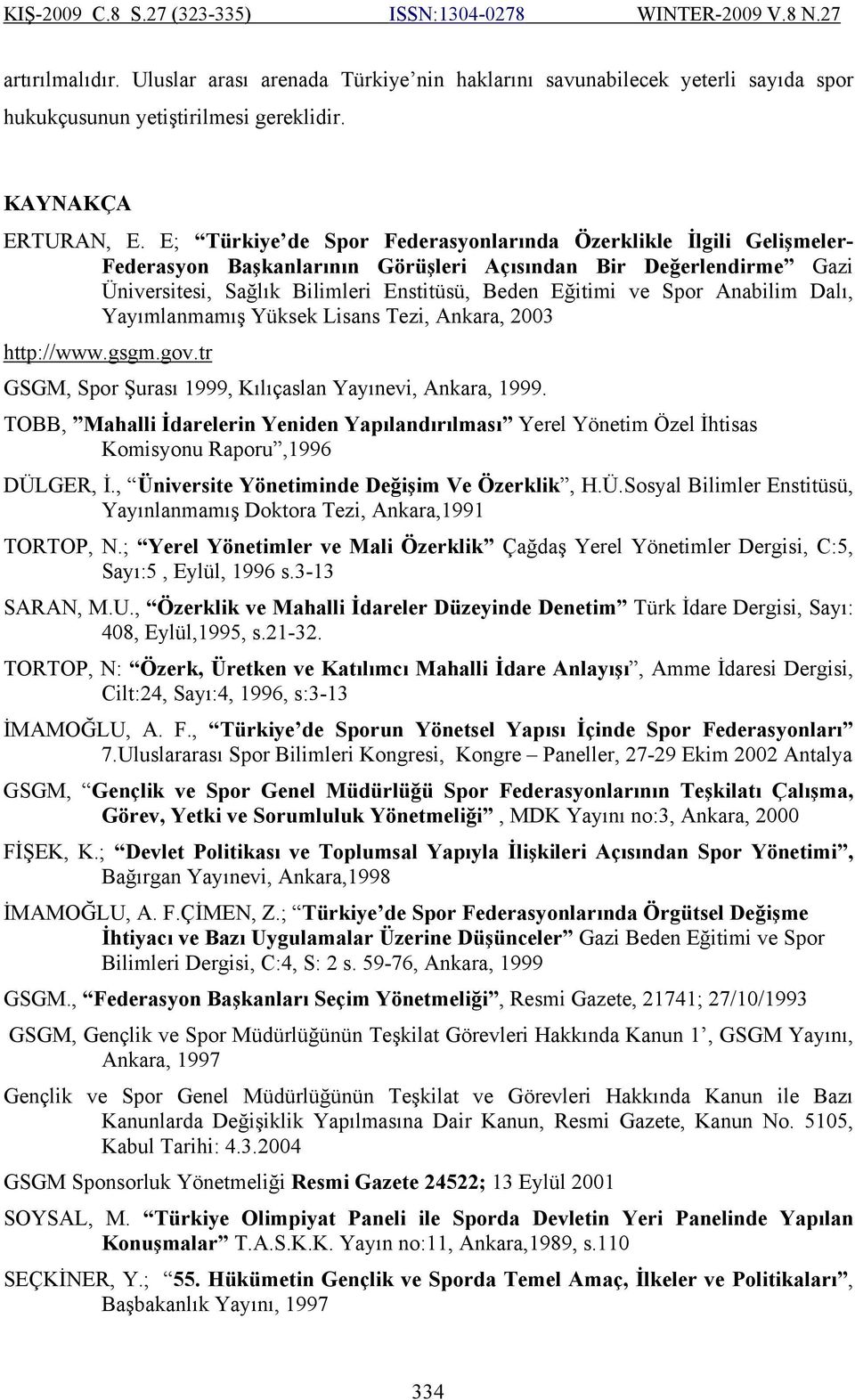 Anabilim Dalı, Yayımlanmamış Yüksek Lisans Tezi, Ankara, 2003 http://www.gsgm.gov.tr GSGM, Spor Şurası 1999, Kılıçaslan Yayınevi, Ankara, 1999.