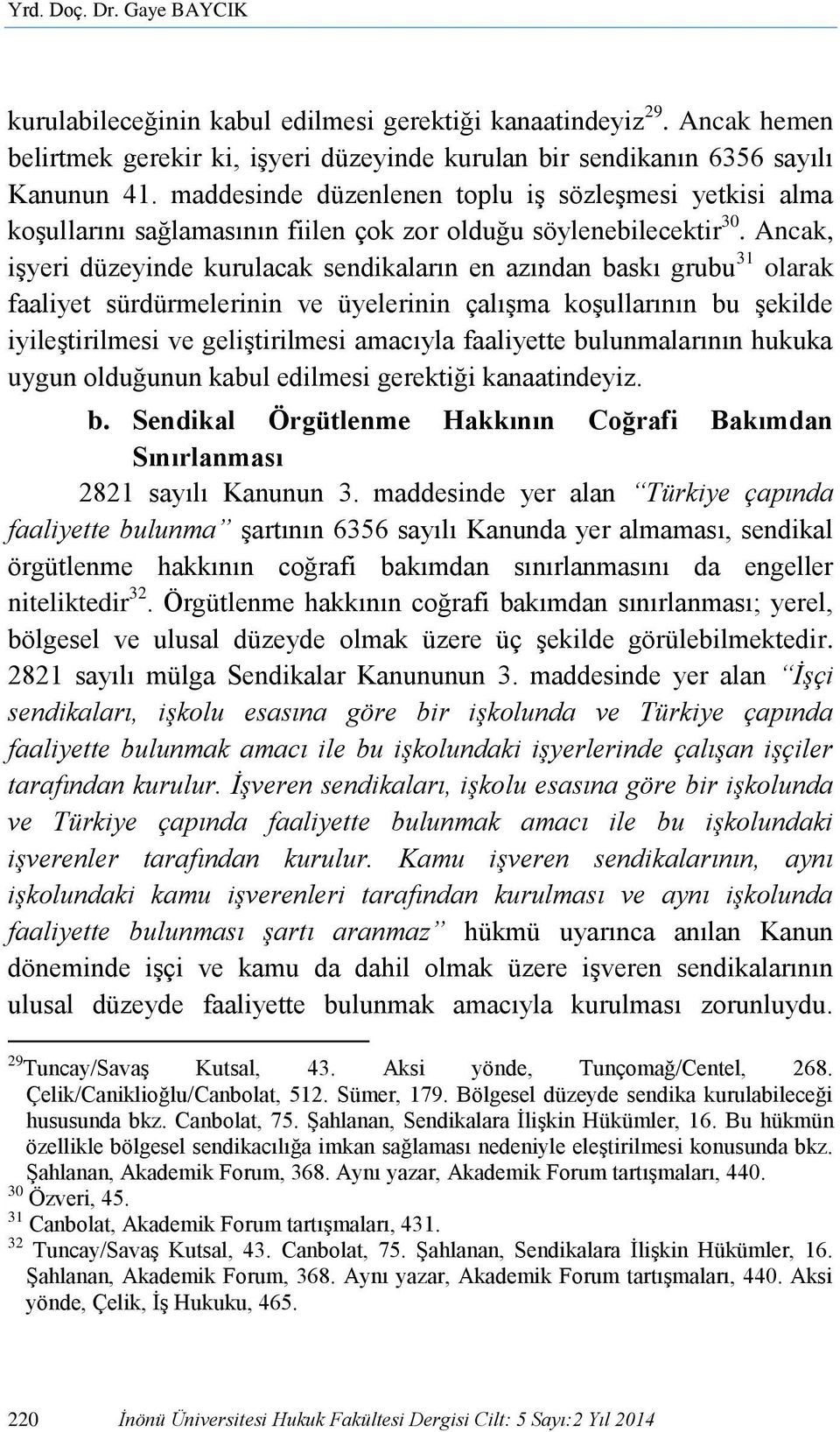 Ancak, işyeri düzeyinde kurulacak sendikaların en azından baskı grubu 31 olarak faaliyet sürdürmelerinin ve üyelerinin çalışma koşullarının bu şekilde iyileştirilmesi ve geliştirilmesi amacıyla