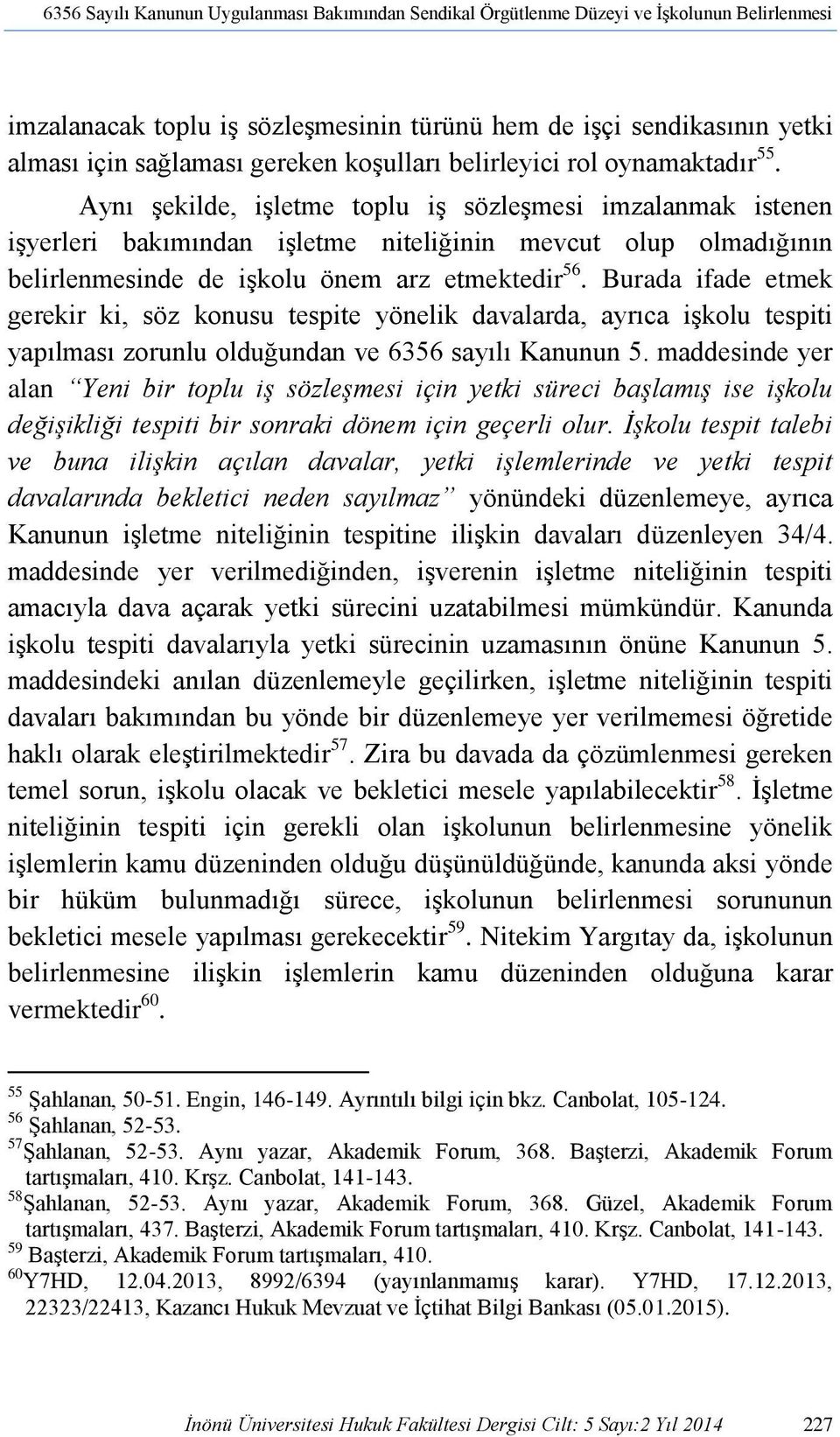 Aynı şekilde, işletme toplu iş sözleşmesi imzalanmak istenen işyerleri bakımından işletme niteliğinin mevcut olup olmadığının belirlenmesinde de işkolu önem arz etmektedir 56.