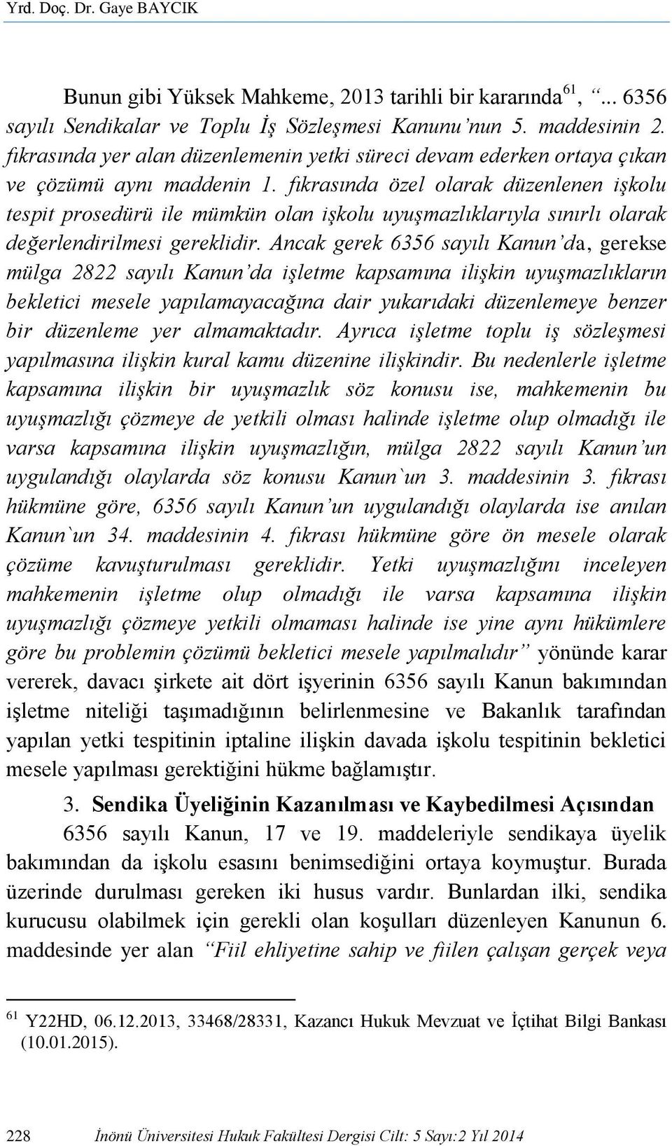 fıkrasında özel olarak düzenlenen işkolu tespit prosedürü ile mümkün olan işkolu uyuşmazlıklarıyla sınırlı olarak değerlendirilmesi gereklidir.