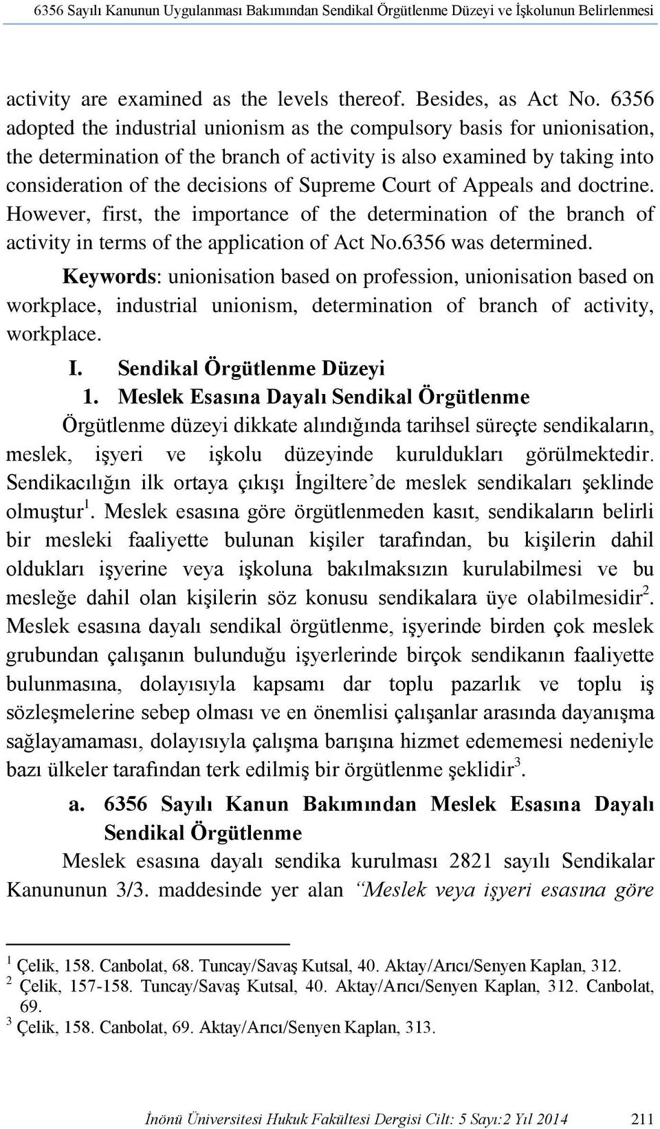 Court of Appeals and doctrine. However, first, the importance of the determination of the branch of activity in terms of the application of Act No.6356 was determined.