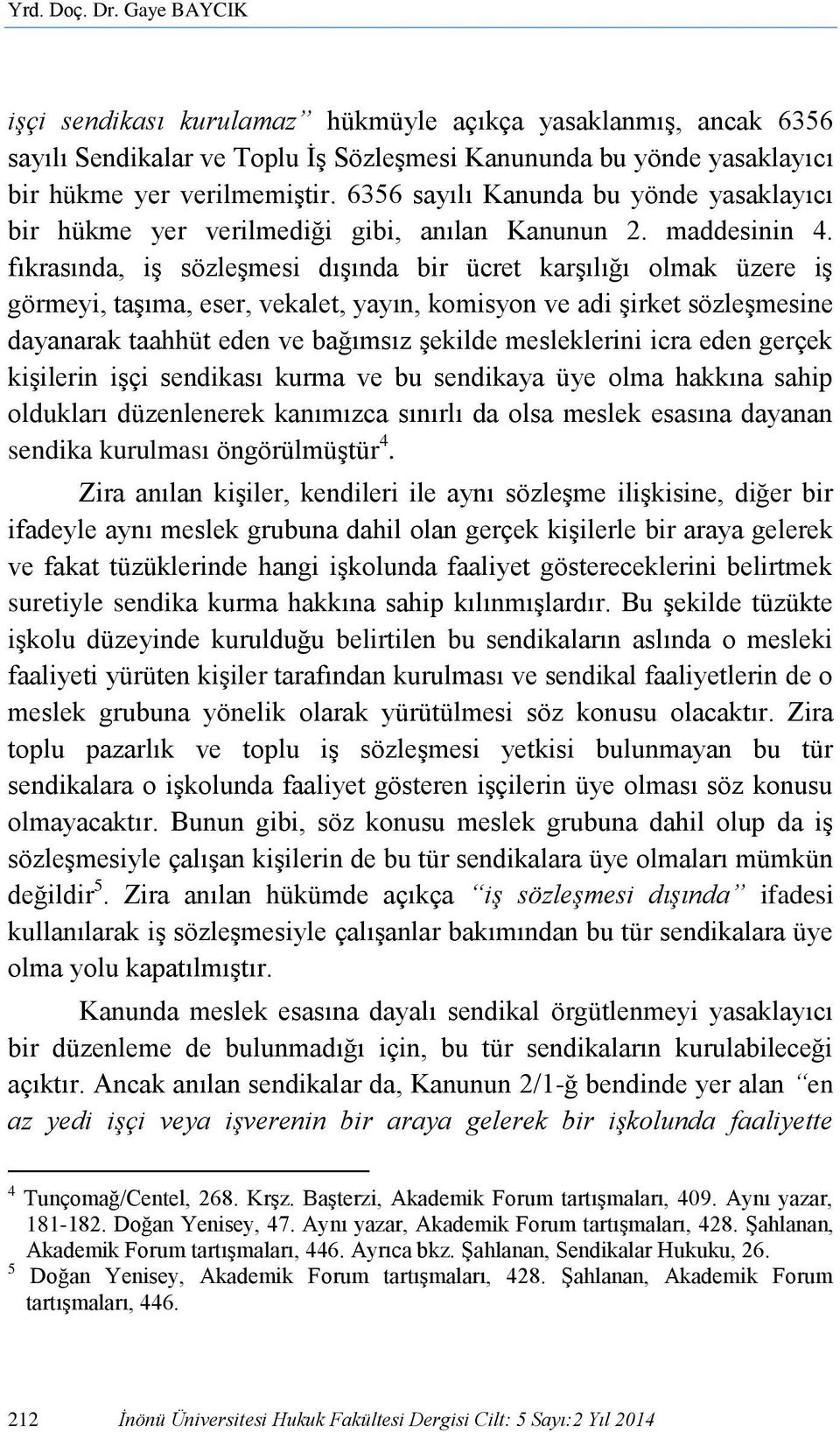 fıkrasında, iş sözleşmesi dışında bir ücret karşılığı olmak üzere iş görmeyi, taşıma, eser, vekalet, yayın, komisyon ve adi şirket sözleşmesine dayanarak taahhüt eden ve bağımsız şekilde mesleklerini