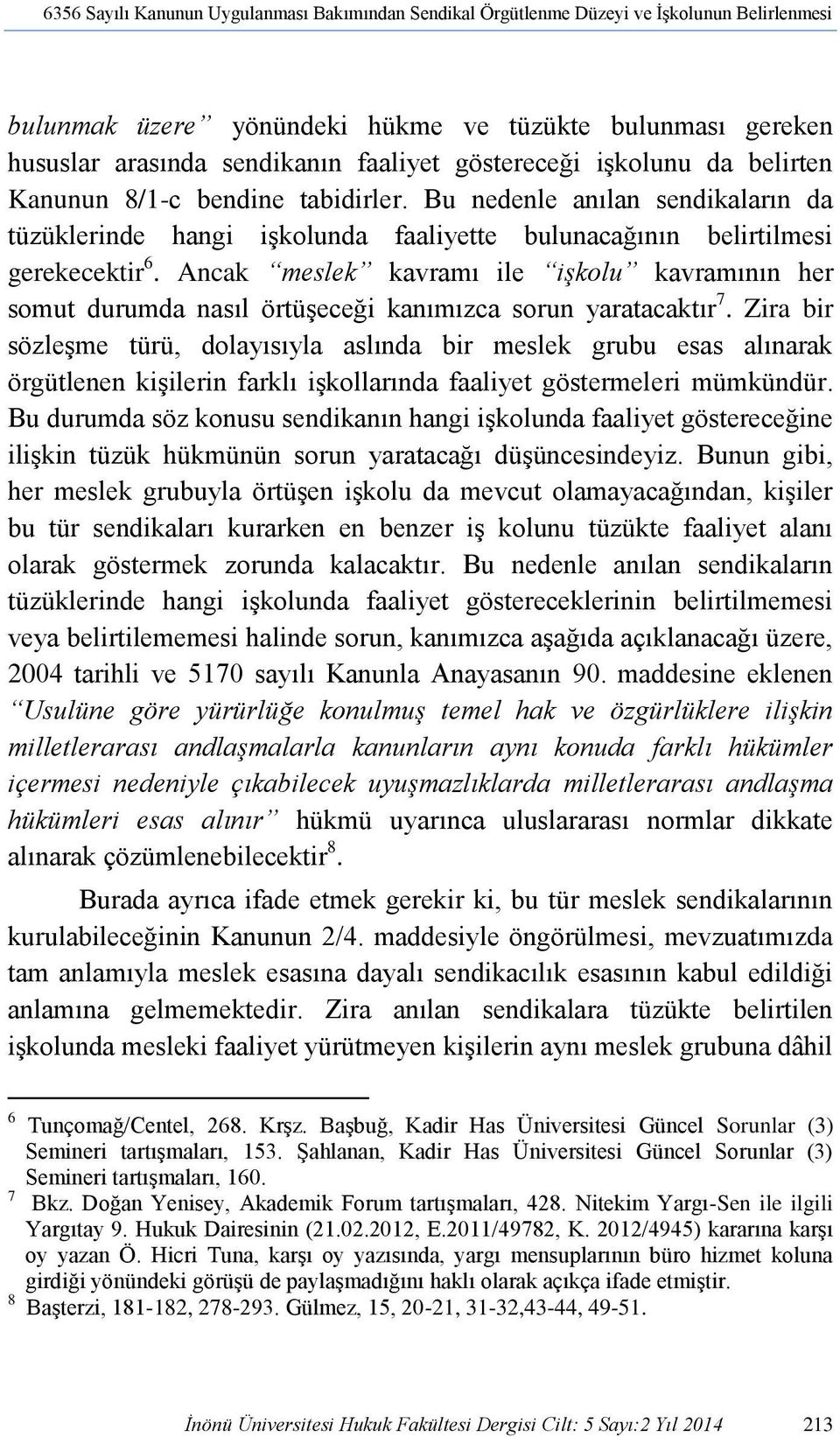 Ancak meslek kavramı ile işkolu kavramının her somut durumda nasıl örtüşeceği kanımızca sorun yaratacaktır 7.