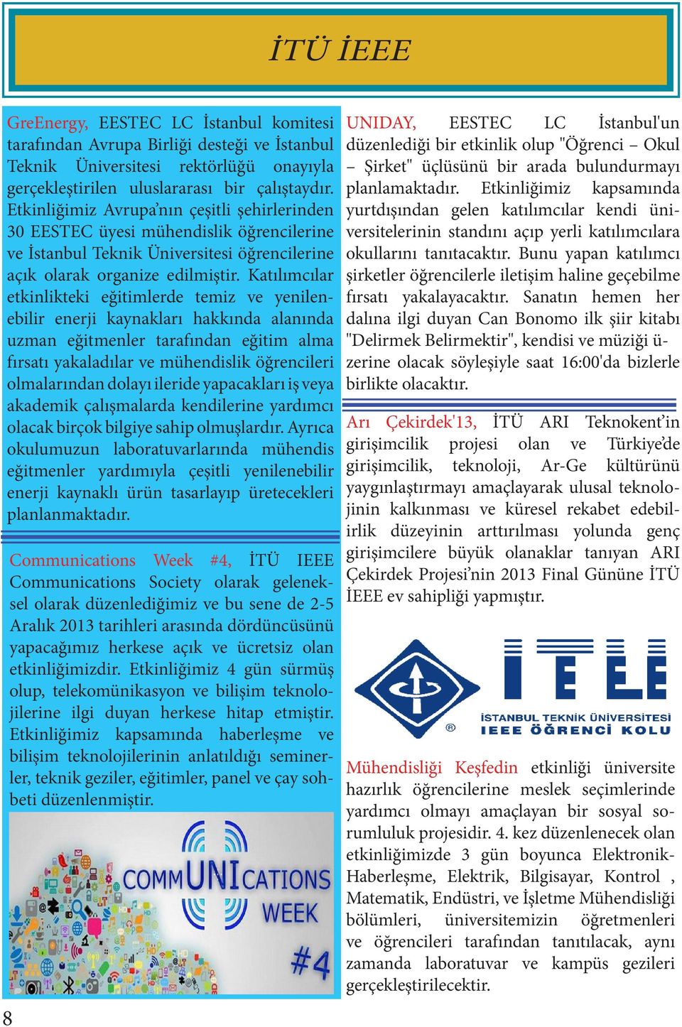 Katılımcılar etkinlikteki eğitimlerde temiz ve yenilenebilir enerji kaynakları hakkında alanında uzman eğitmenler tarafından eğitim alma fırsatı yakaladılar ve mühendislik öğrencileri olmalarından