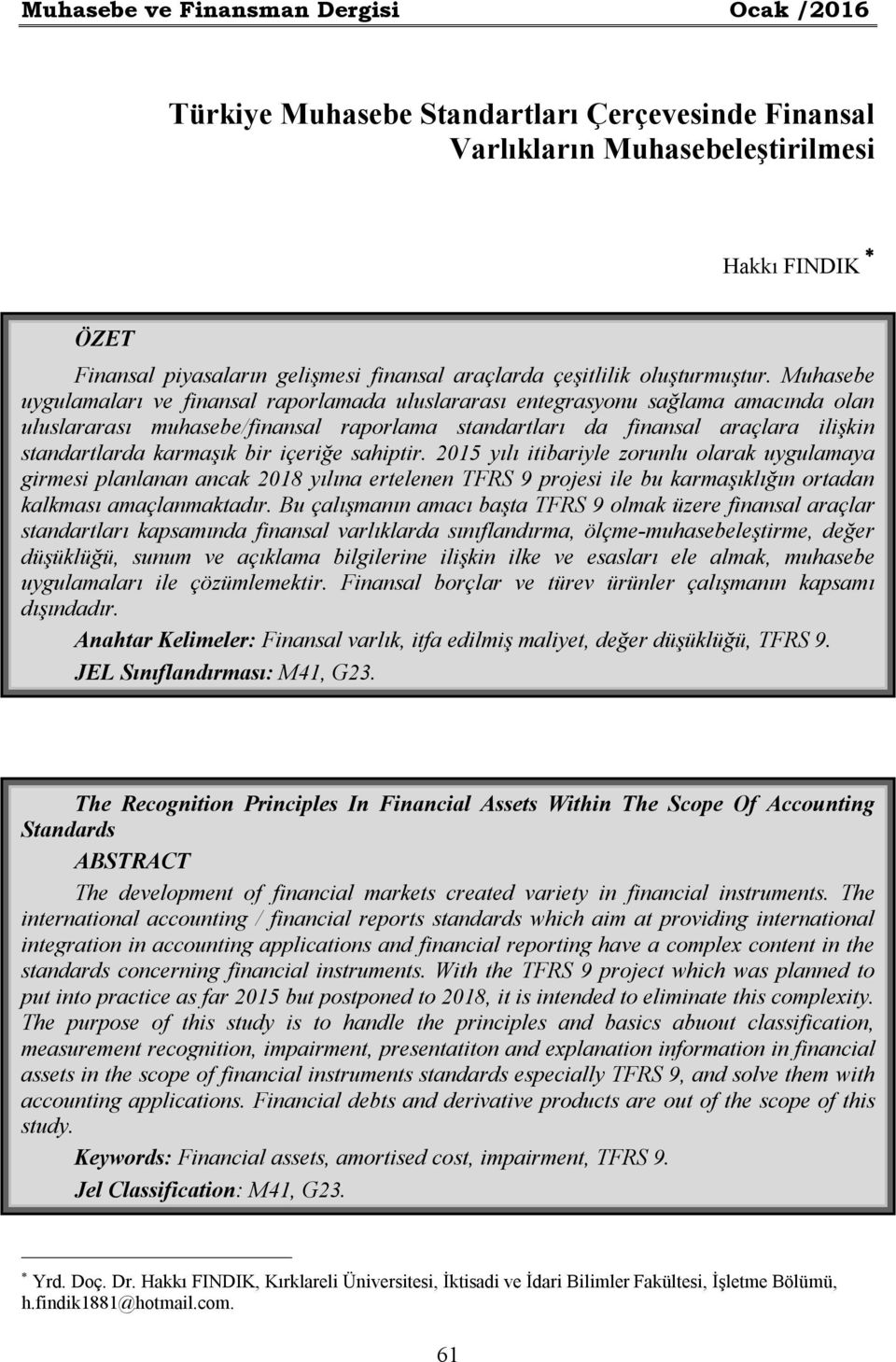 Muhasebe uygulamaları ve finansal raporlamada uluslararası entegrasyonu sağlama amacında olan uluslararası muhasebe/finansal raporlama standartları da finansal araçlara ilişkin standartlarda karmaşık