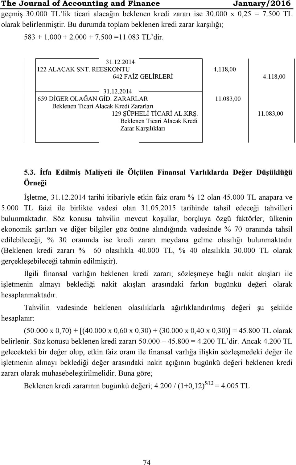 ZARARLAR 11.083,00 Beklenen Ticari Alacak Kredi Zararları 129 ŞÜPHELİ TİCARİ AL.KRŞ. 11.083,00 Beklenen Ticari Alacak Kredi Zarar Karşılıkları 5.3. İtfa Edilmiş Maliyeti ile Ölçülen Finansal Varlıklarda Değer Düşüklüğü Örneği İşletme, 31.