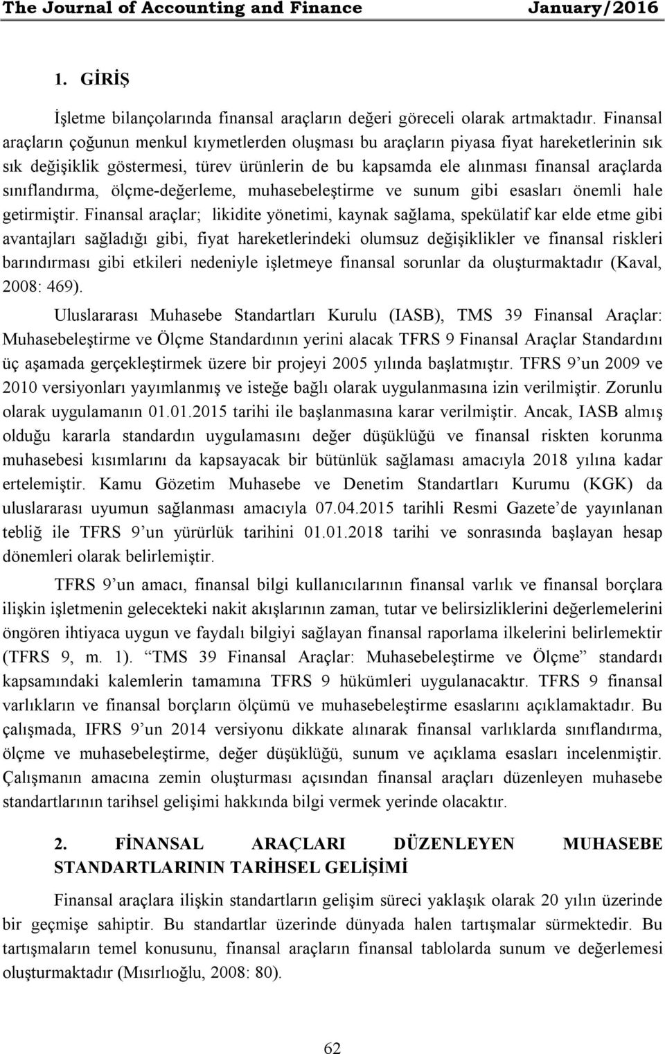 sınıflandırma, ölçme-değerleme, muhasebeleştirme ve sunum gibi esasları önemli hale getirmiştir.