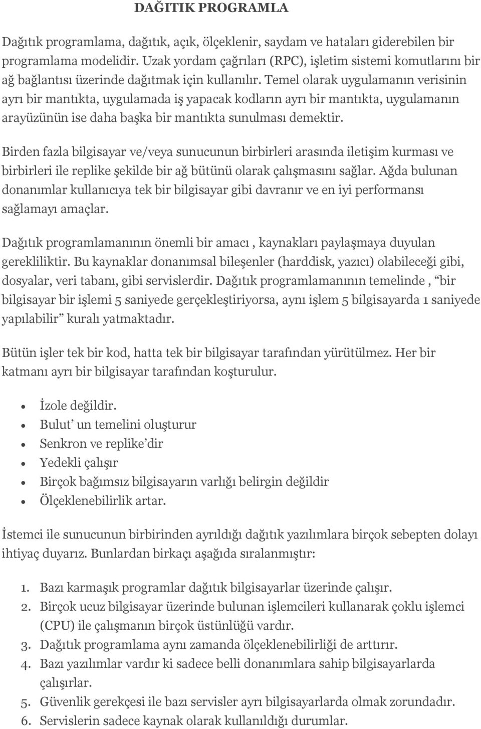 Temel olarak uygulamanın verisinin ayrı bir mantıkta, uygulamada iş yapacak kodların ayrı bir mantıkta, uygulamanın arayüzünün ise daha başka bir mantıkta sunulması demektir.