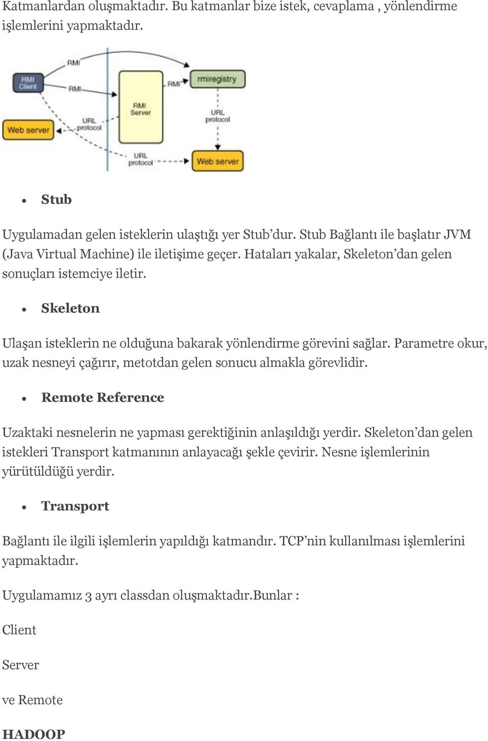 Skeleton Ulaşan isteklerin ne olduğuna bakarak yönlendirme görevini sağlar. Parametre okur, uzak nesneyi çağırır, metotdan gelen sonucu almakla görevlidir.