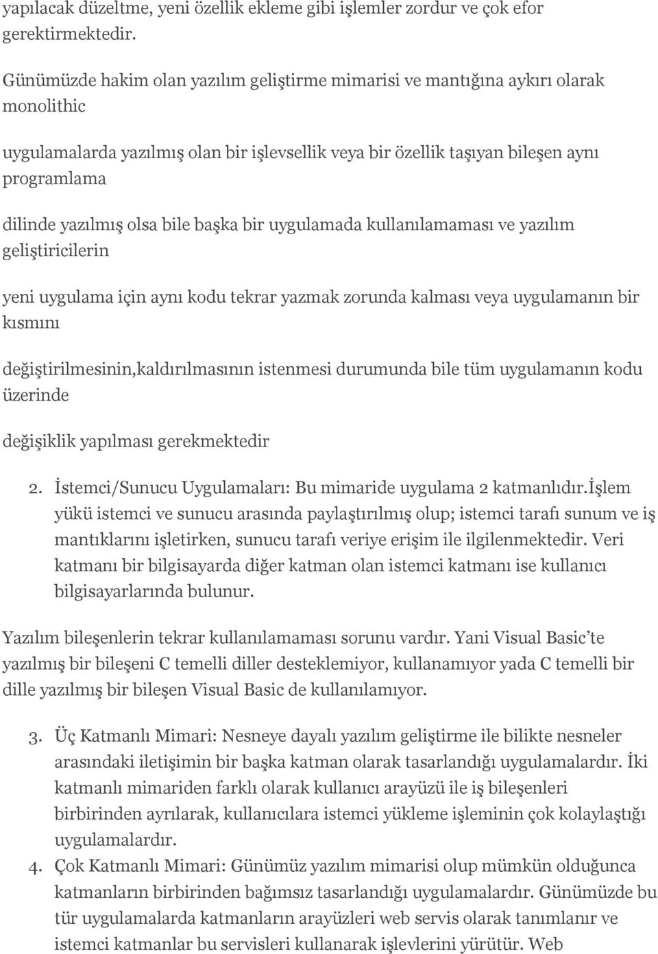 olsa bile başka bir uygulamada kullanılamaması ve yazılım geliştiricilerin yeni uygulama için aynı kodu tekrar yazmak zorunda kalması veya uygulamanın bir kısmını değiştirilmesinin,kaldırılmasının