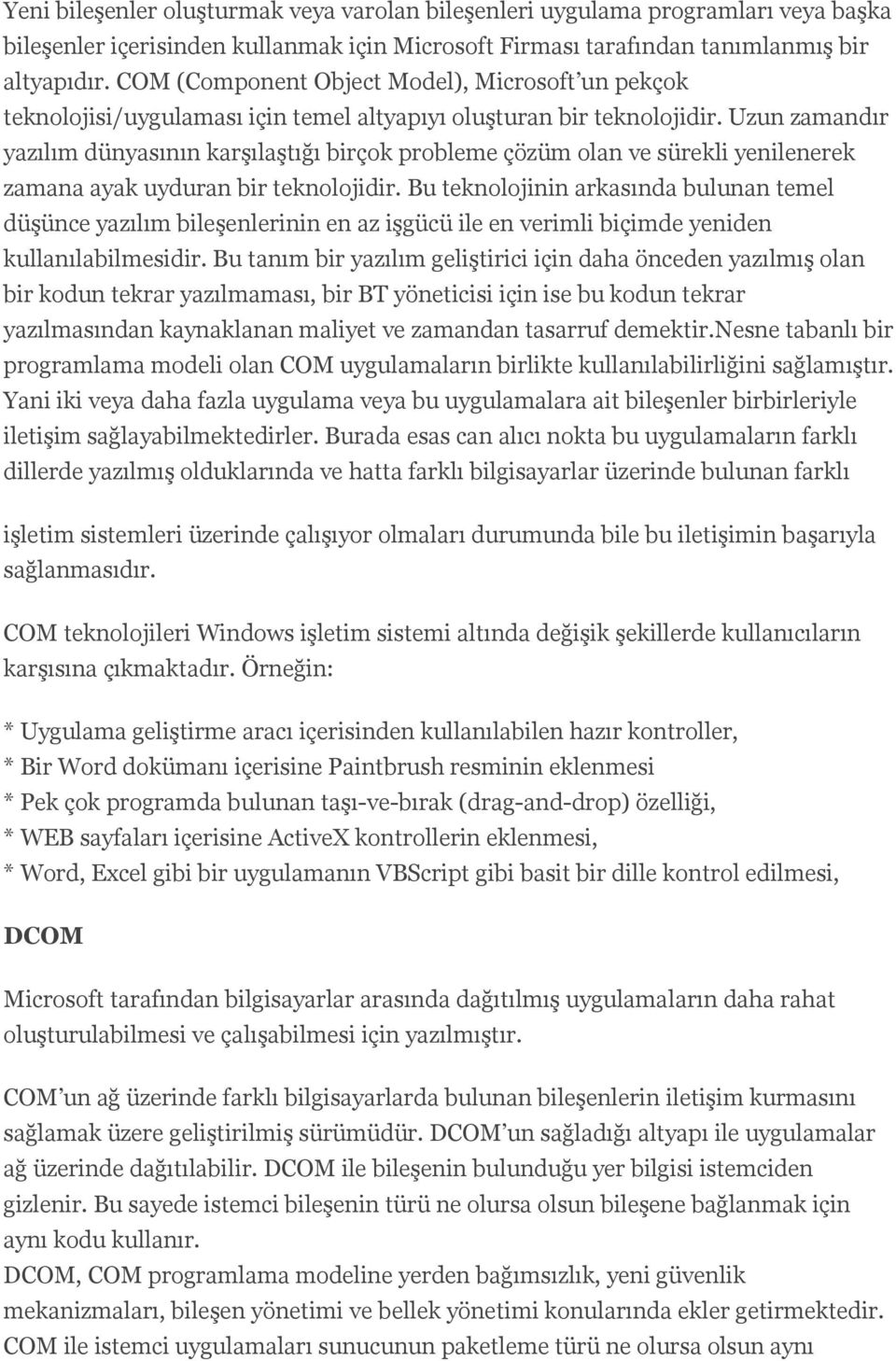 Uzun zamandır yazılım dünyasının karşılaştığı birçok probleme çözüm olan ve sürekli yenilenerek zamana ayak uyduran bir teknolojidir.