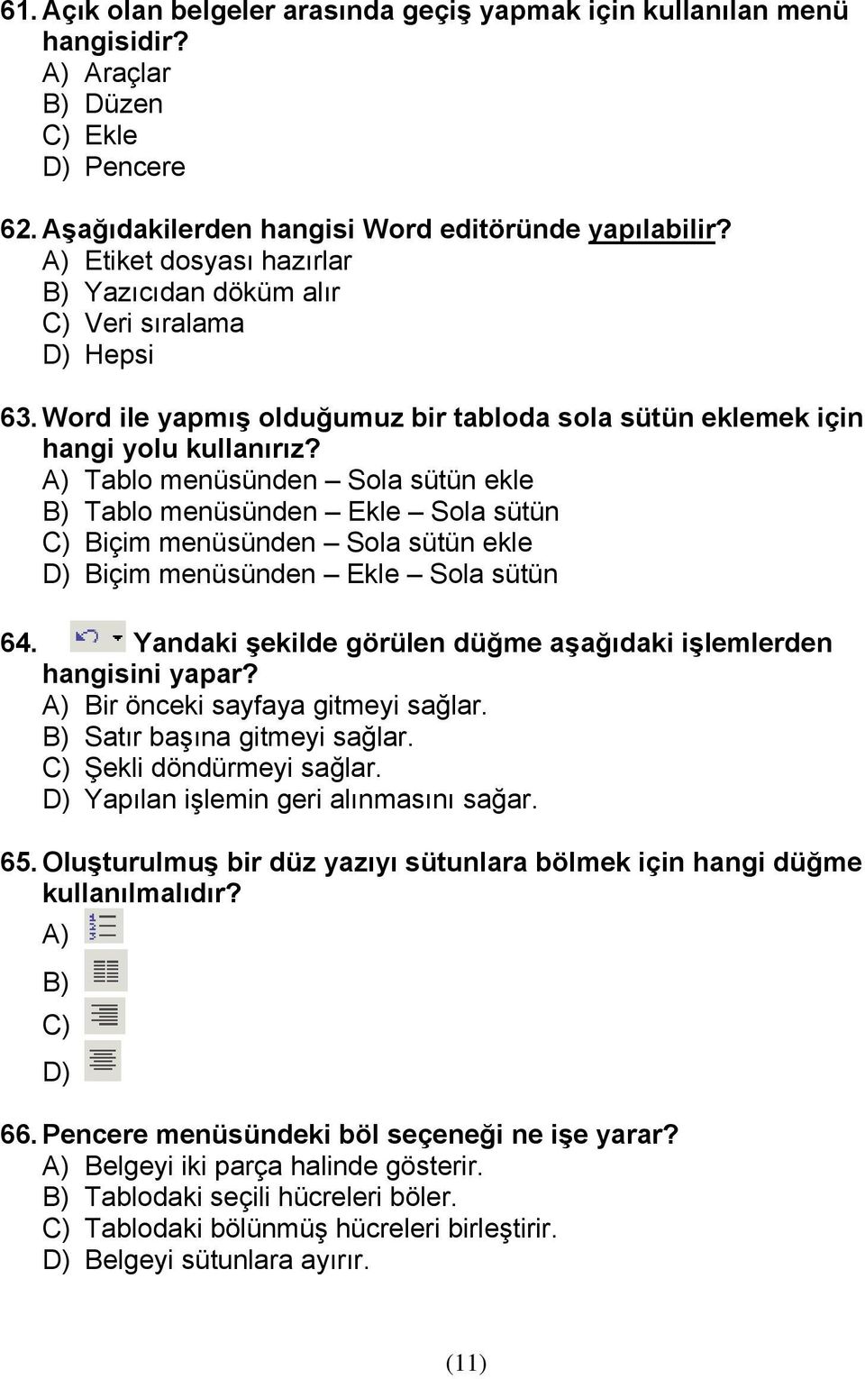 A) Tablo menüsünden Sola sütün ekle B) Tablo menüsünden Ekle Sola sütün C) Biçim menüsünden Sola sütün ekle D) Biçim menüsünden Ekle Sola sütün 64.