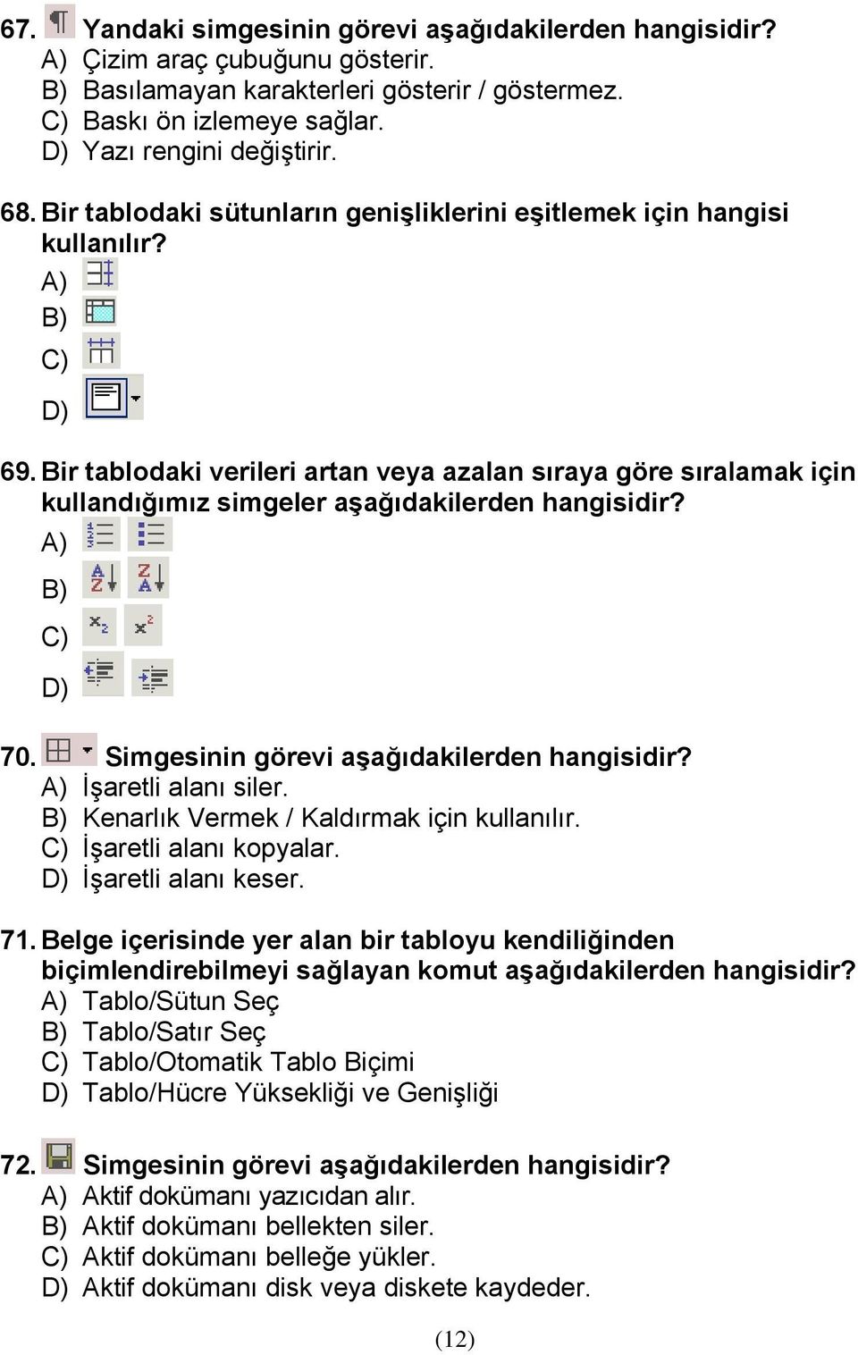 Bir tablodaki verileri artan veya azalan sıraya göre sıralamak için kullandığımız simgeler aşağıdakilerden hangisidir? A) B) C) D) 70. Simgesinin görevi aşağıdakilerden hangisidir?