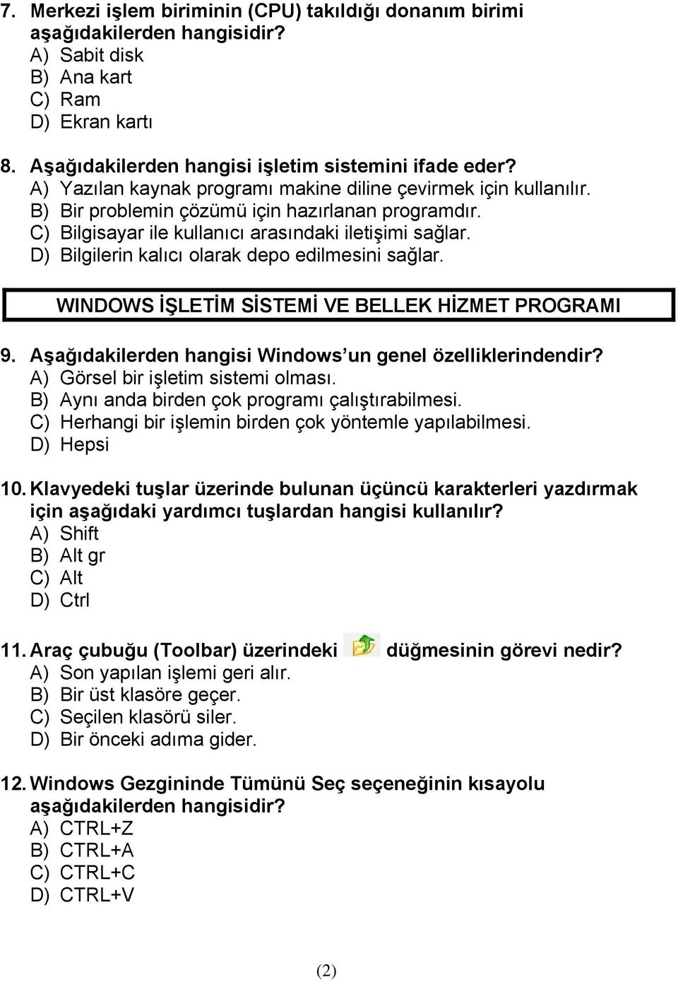 D) Bilgilerin kalıcı olarak depo edilmesini sağlar. WINDOWS İŞLETİM SİSTEMİ VE BELLEK HİZMET PROGRAMI 9. Aşağıdakilerden hangisi Windows un genel özelliklerindendir?
