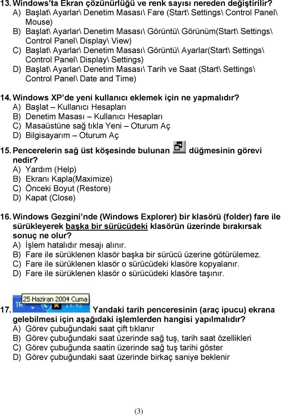 Ayarlar\ Denetim Masası\ Görüntü\ Ayarlar(Start\ Settings\ Control Panel\ Display\ Settings) D) Başlat\ Ayarlar\ Denetim Masası\ Tarih ve Saat (Start\ Settings\ Control Panel\ Date and Time) 14.