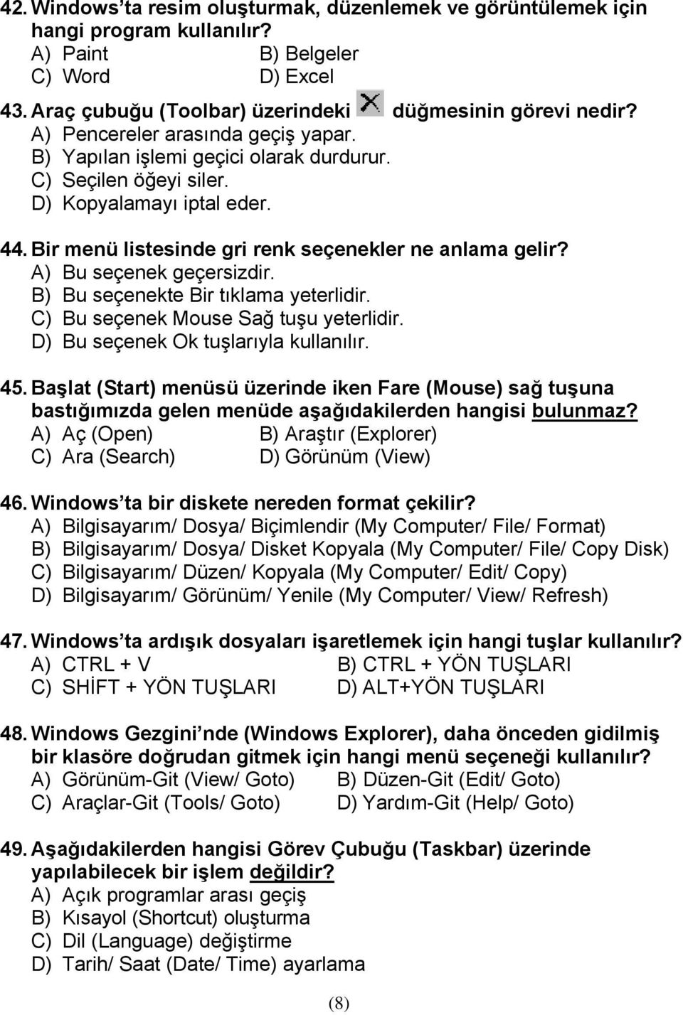 A) Bu seçenek geçersizdir. B) Bu seçenekte Bir tıklama yeterlidir. C) Bu seçenek Mouse Sağ tuşu yeterlidir. D) Bu seçenek Ok tuşlarıyla kullanılır. 45.