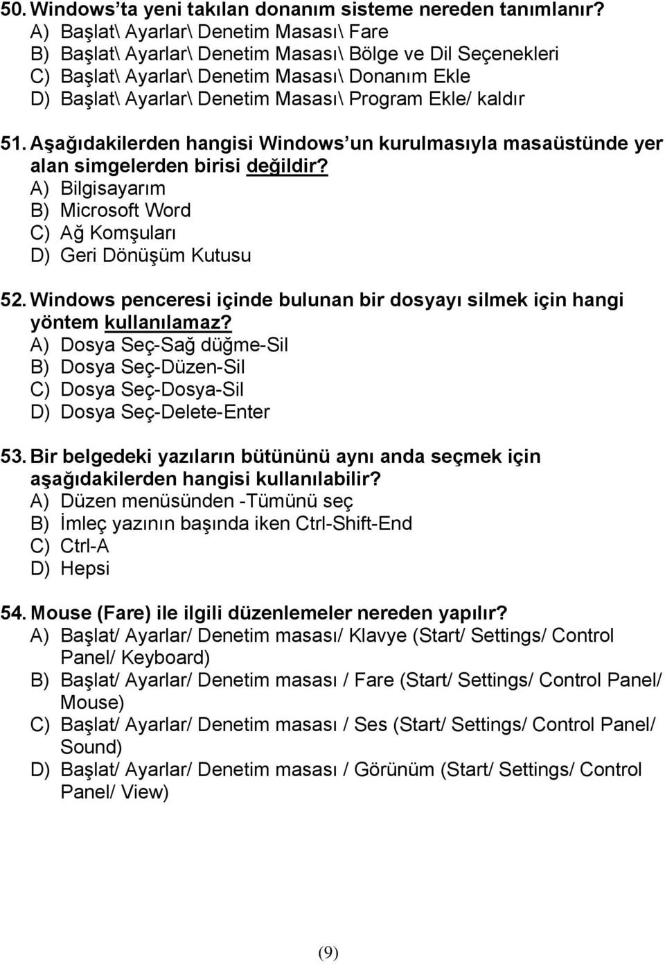 Ekle/ kaldır 51. Aşağıdakilerden hangisi Windows un kurulmasıyla masaüstünde yer alan simgelerden birisi değildir? A) Bilgisayarım B) Microsoft Word C) Ağ Komşuları D) Geri Dönüşüm Kutusu 52.