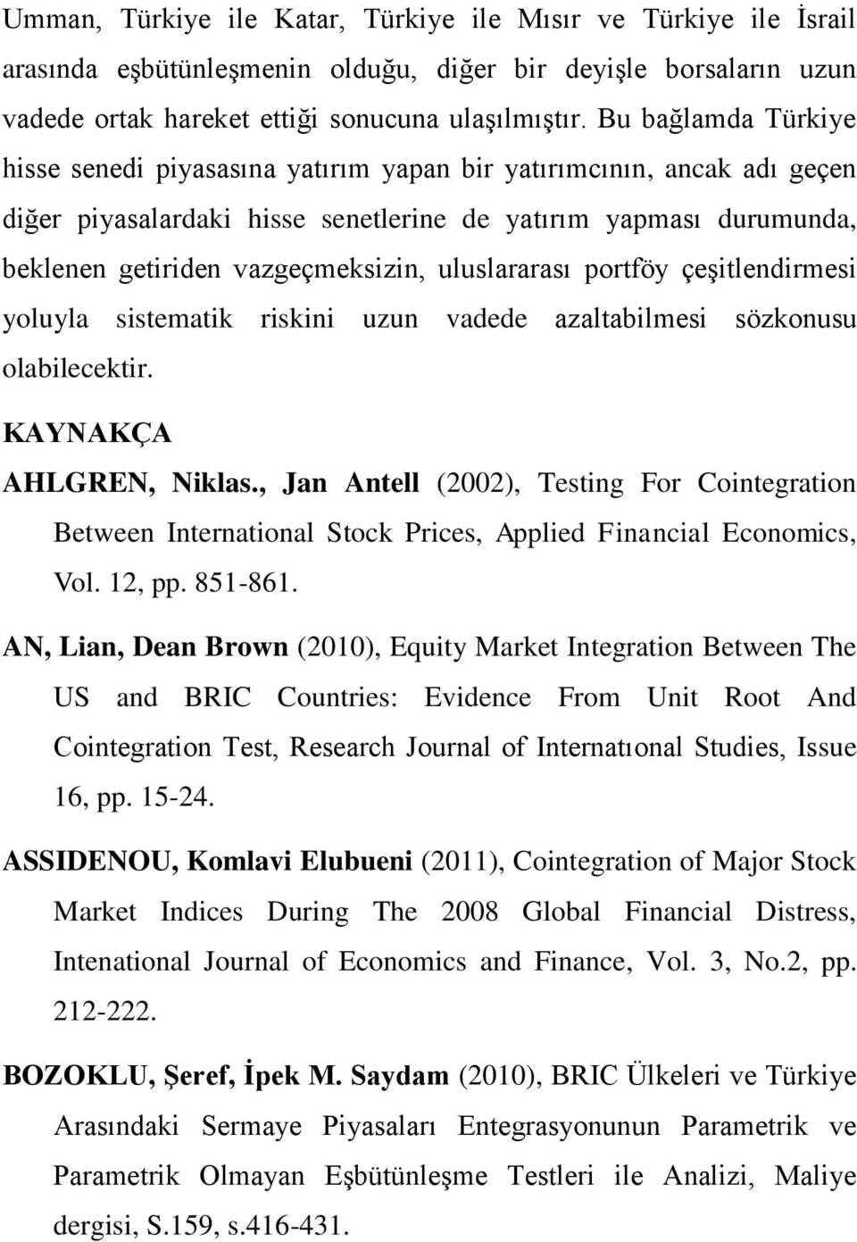 uluslararası portföy çeşitlendirmesi yoluyla sistematik riskini uzun vadede azaltabilmesi sözkonusu olabilecektir. KAYNAKÇA AHLGREN, Niklas.