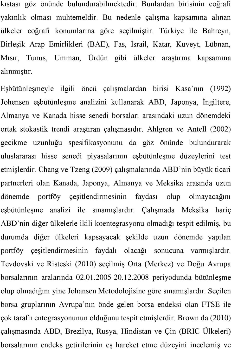 Eşbütünleşmeyle ilgili öncü çalışmalardan birisi Kasa nın (1992) Johensen eşbütünleşme analizini kullanarak ABD, Japonya, İngiltere, Almanya ve Kanada hisse senedi borsaları arasındaki uzun dönemdeki