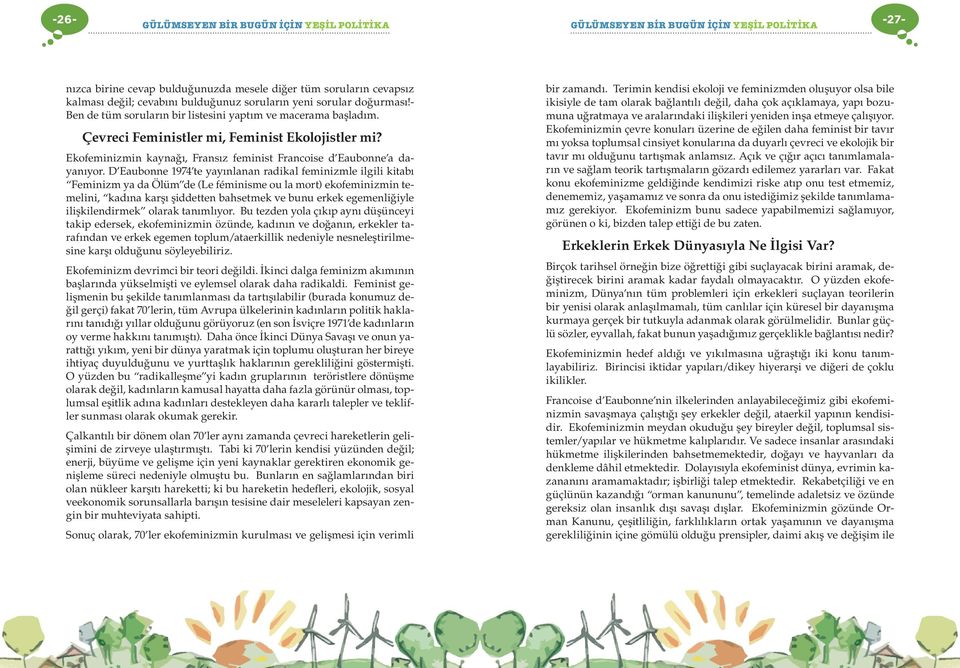 D Eaubonne 1974 te yayınlanan radikal feminizmle ilgili kitabı Feminizm ya da Ölüm de (Le féminisme ou la mort) ekofeminizmin temelini, kadına karşı şiddetten bahsetmek ve bunu erkek egemenliğiyle