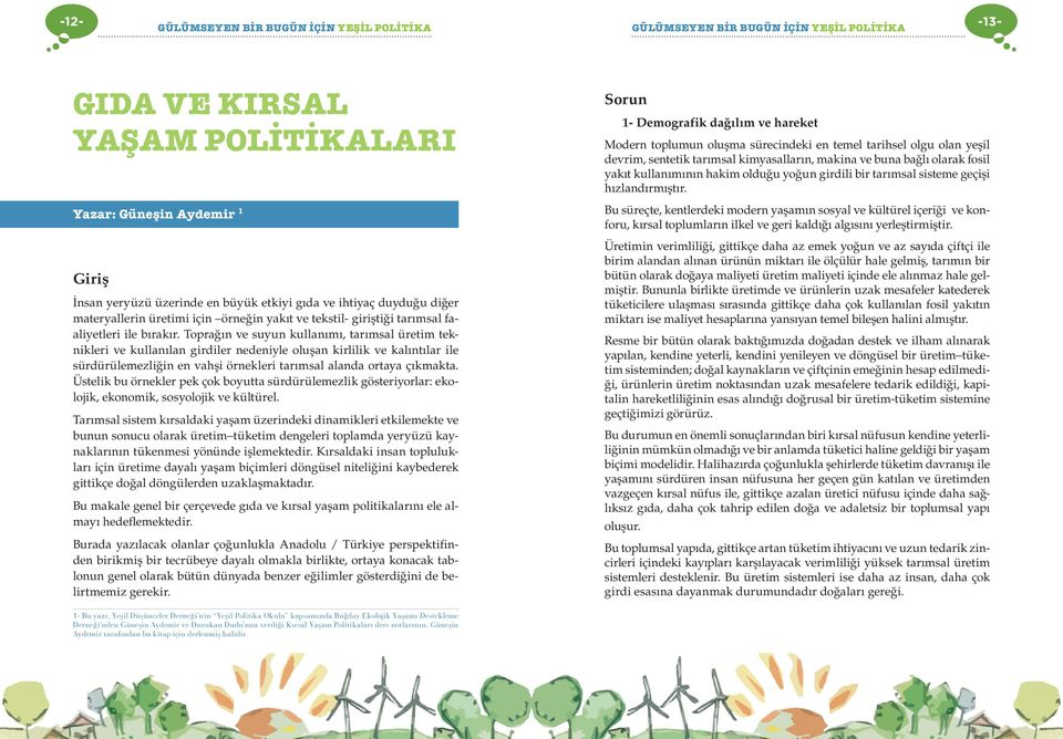 Toprağın ve suyun kullanımı, tarımsal üretim teknikleri ve kullanılan girdiler nedeniyle oluşan kirlilik ve kalıntılar ile sürdürülemezliğin en vahşi örnekleri tarımsal alanda ortaya çıkmakta.