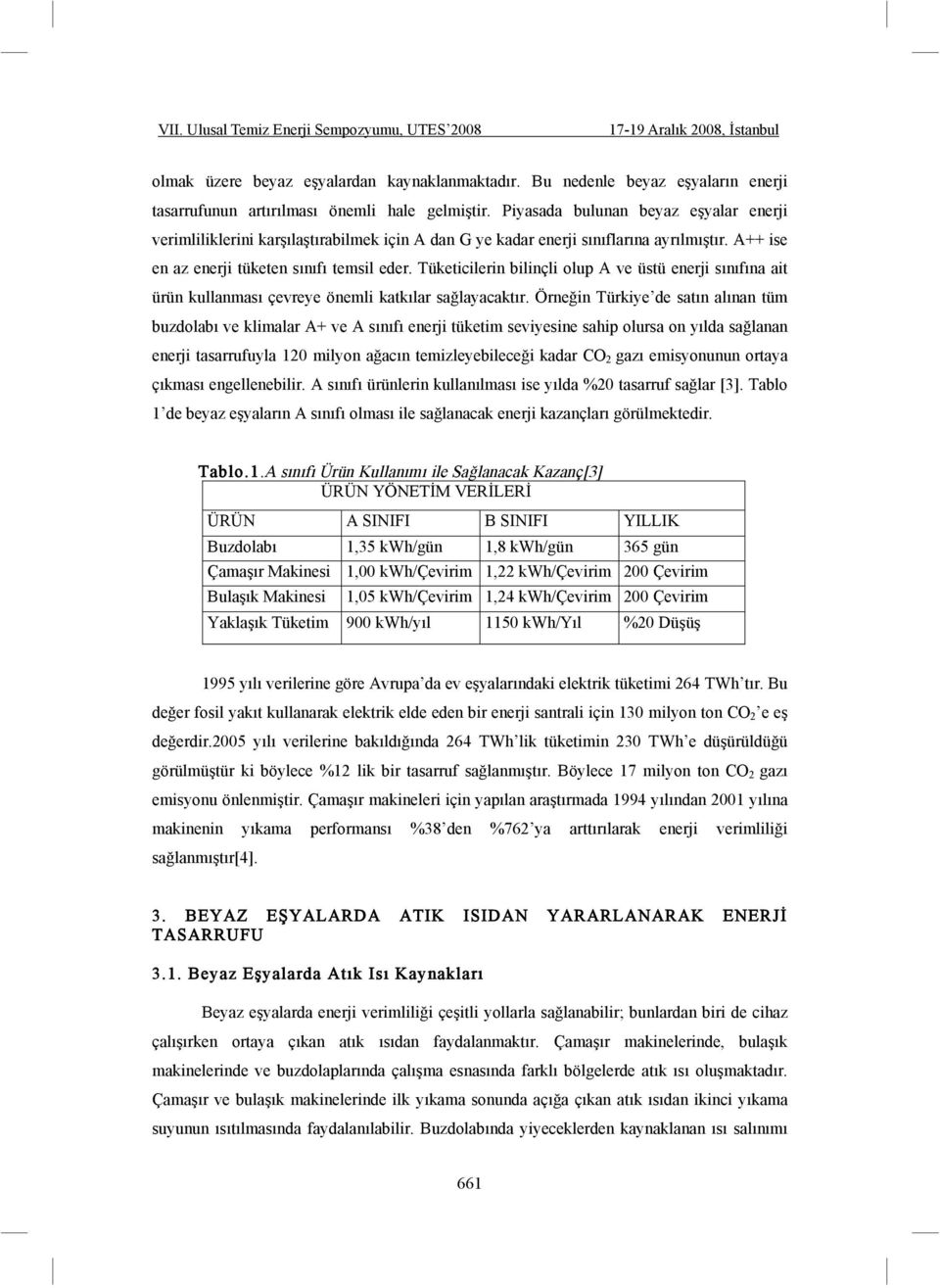 Piyasada bulunan beyaz e yalar enerji verimliliklerini kar ıla tırabilmek için A dan G ye kadar enerji sınıflarına ayrılmı tır. A++ ise en az enerji tüketen sınıfı temsil eder.