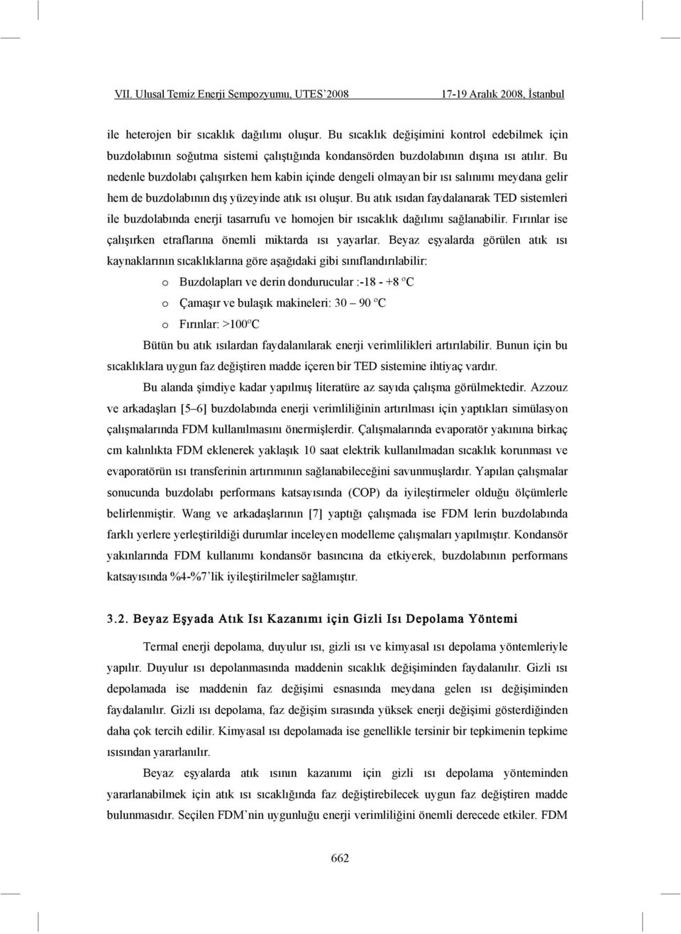 Bu nedenle buzdolabı çalı ırken hem kabin içinde dengeli olmayan bir ısı salınımı meydana gelir hem de buzdolabının dı yüzeyinde atık ısı olu ur.