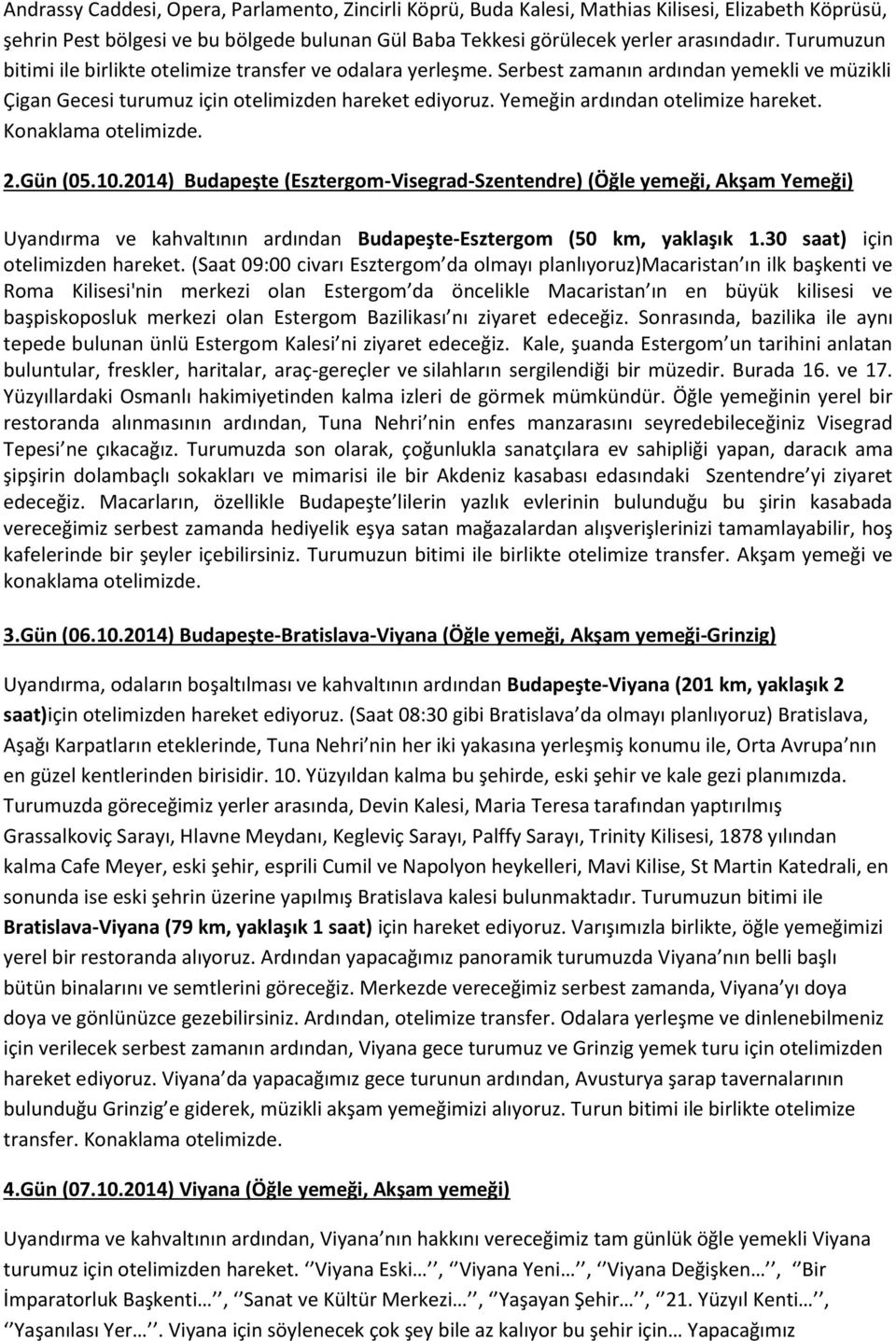 Yemeğin ardından otelimize hareket. Konaklama otelimizde. 2.Gün (05.10.