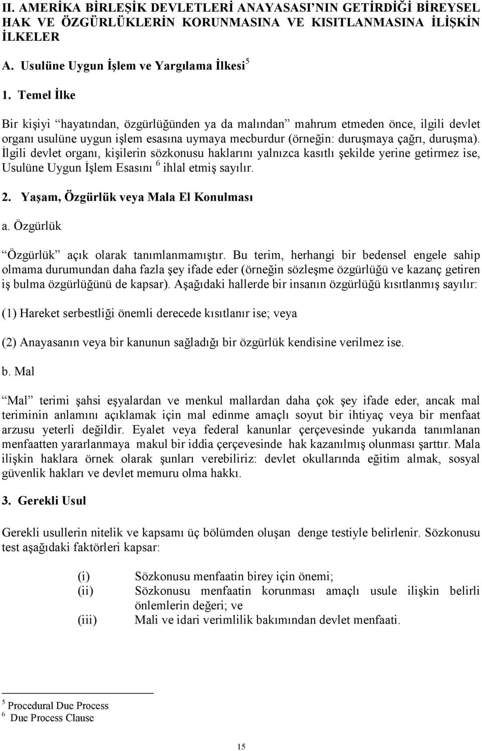 İlgili devlet organõ, kişilerin sözkonusu haklarõnõ yalnõzca kasõtlõ şekilde yerine getirmez ise, Usulüne Uygun İşlem Esasõnõ 6 ihlal etmiş sayõlõr. 2. Yaşam, Özgürlük veya Mala El Konulmasõ a.