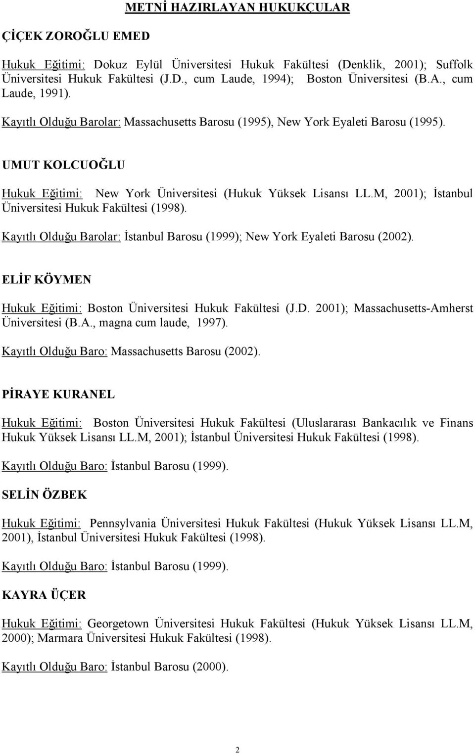 M, 2001); İstanbul Üniversitesi Hukuk Fakültesi (1998). Kayõtlõ Olduğu Barolar: İstanbul Barosu (1999); New York Eyaleti Barosu (2002).