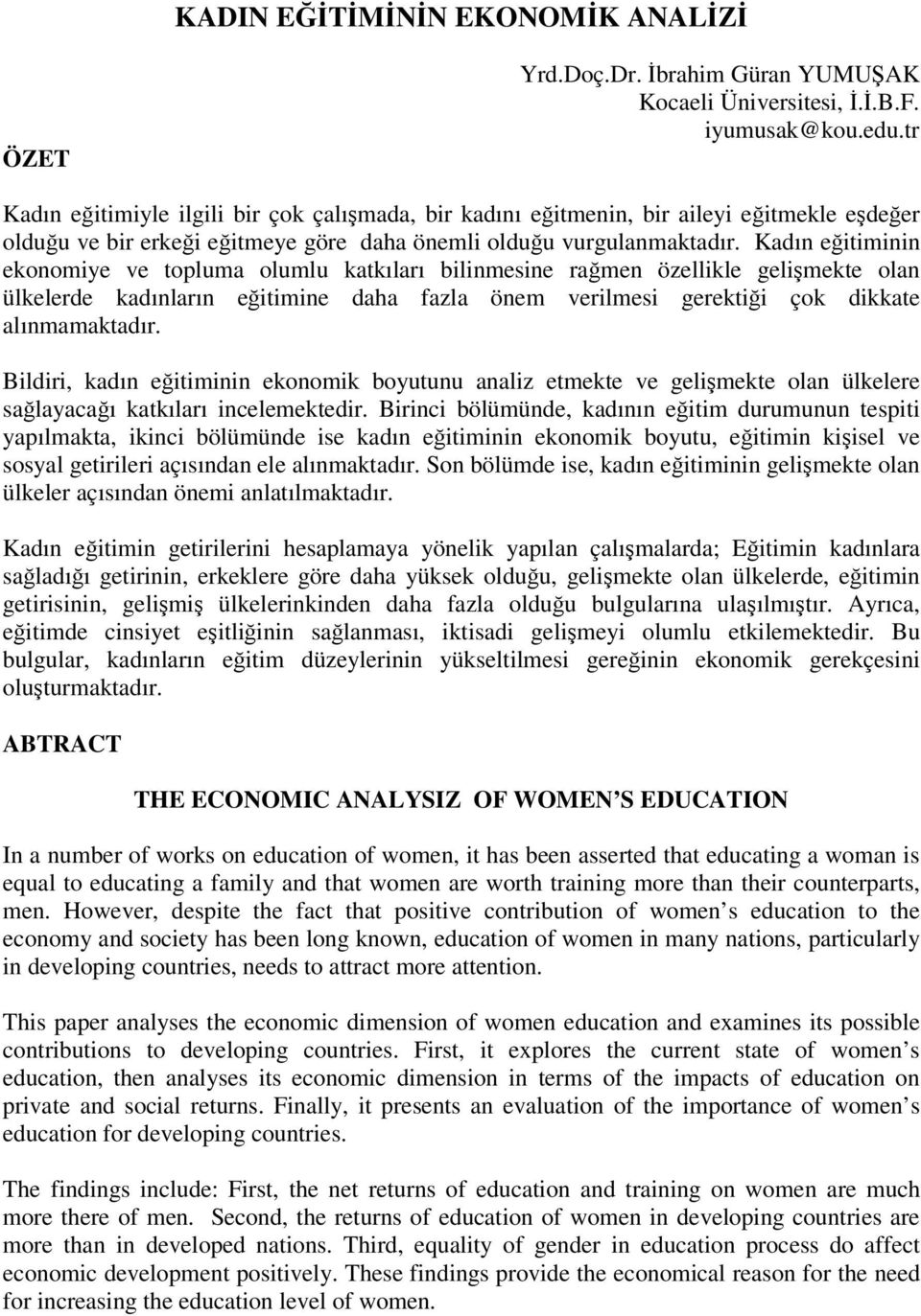 Kadın eğitiminin ekonomiye ve topluma olumlu katkıları bilinmesine rağmen özellikle gelişmekte olan ülkelerde kadınların eğitimine daha fazla önem verilmesi gerektiği çok dikkate alınmamaktadır.