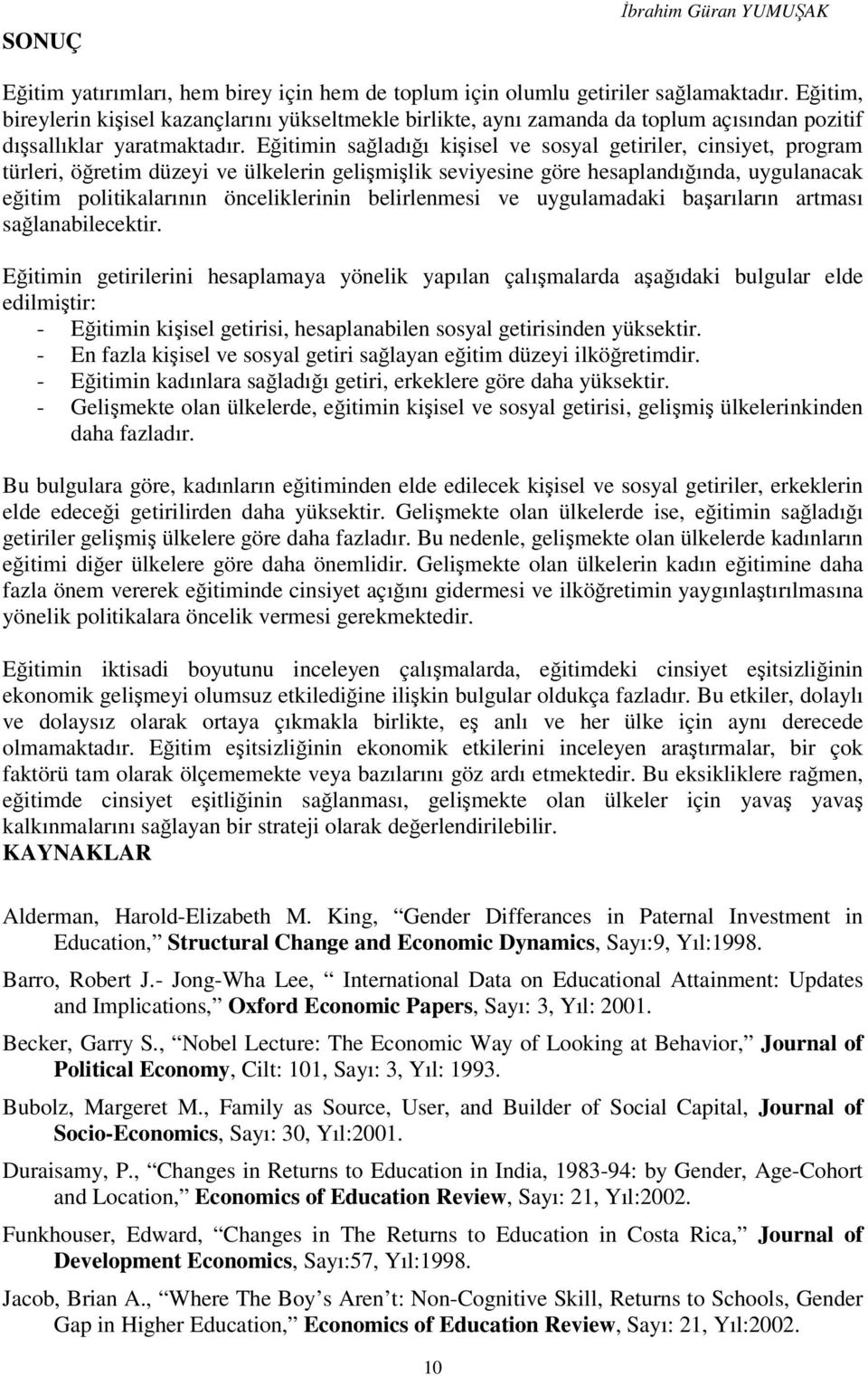 Eğitimin sağladığı kişisel ve sosyal getiriler, cinsiyet, program türleri, öğretim düzeyi ve ülkelerin gelişmişlik seviyesine göre hesaplandığında, uygulanacak eğitim politikalarının önceliklerinin