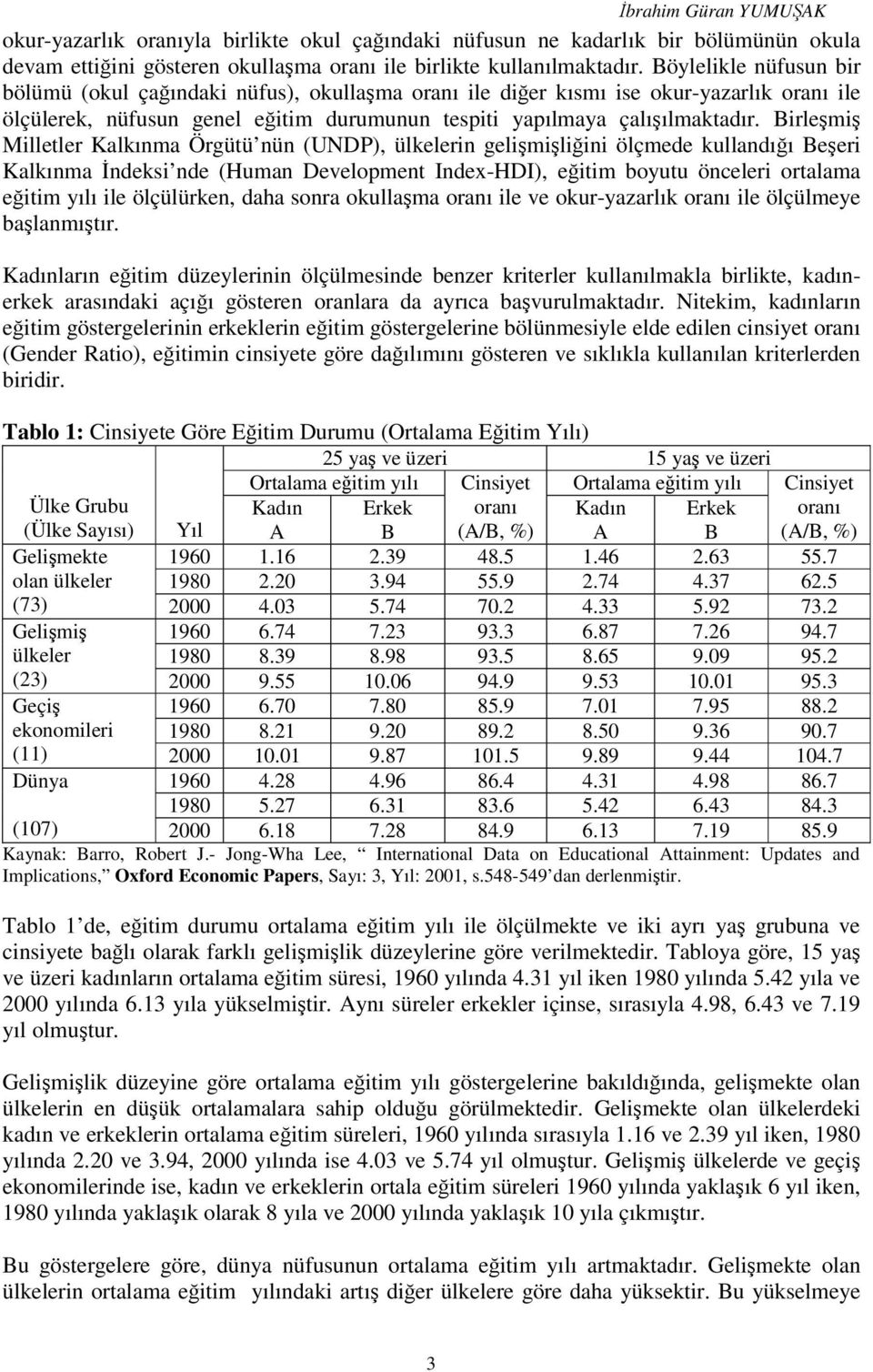 Birleşmiş Milletler Kalkınma Örgütü nün (UNDP), ülkelerin gelişmişliğini ölçmede kullandığı Beşeri Kalkınma İndeksi nde (Human Development Index-HDI), eğitim boyutu önceleri ortalama eğitim yılı ile