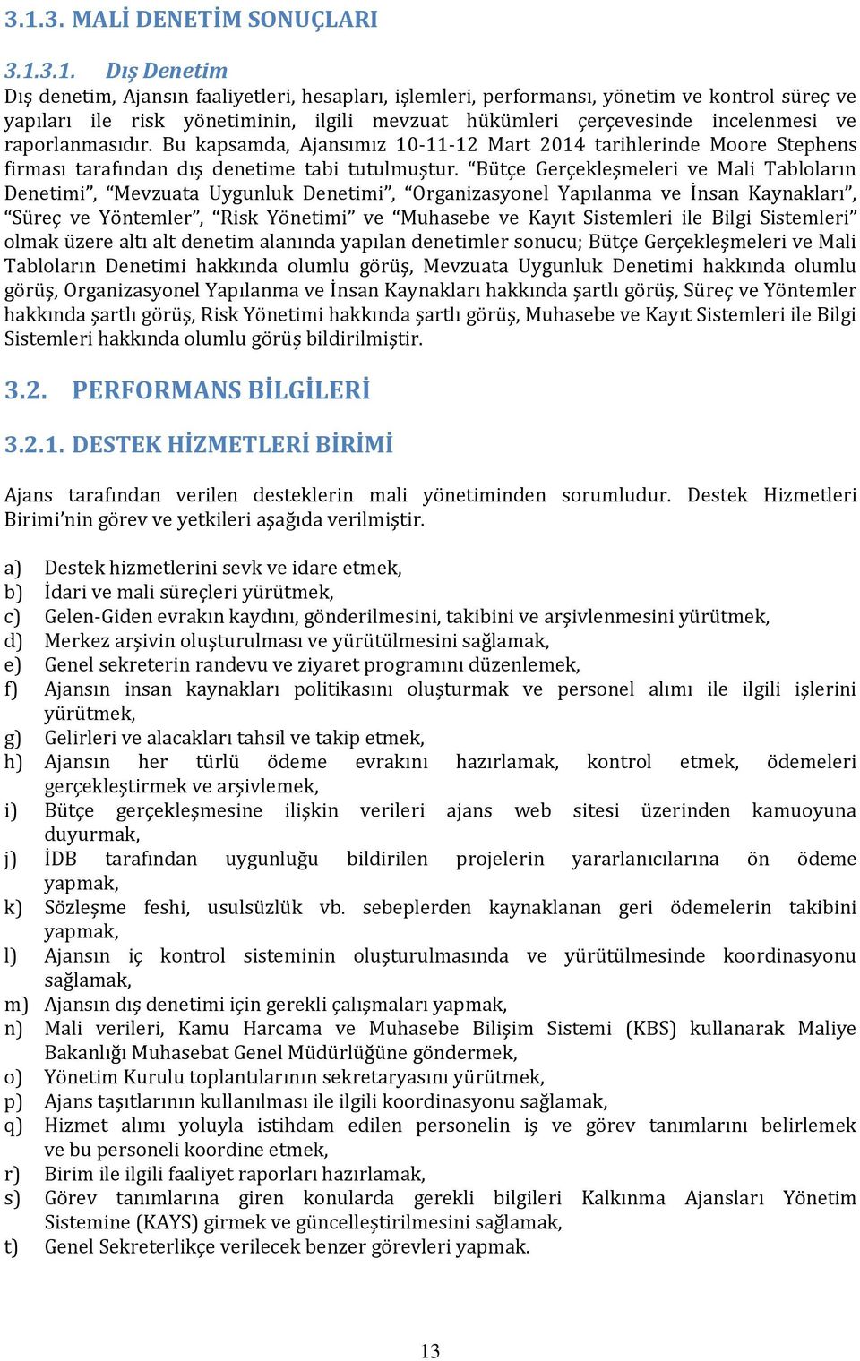 Bütçe Gerçekleşmeleri ve Mali Tabloların Denetimi, Mevzuata Uygunluk Denetimi, Organizasyonel Yapılanma ve İnsan Kaynakları, Süreç ve Yöntemler, Risk Yönetimi ve Muhasebe ve Kayıt Sistemleri ile