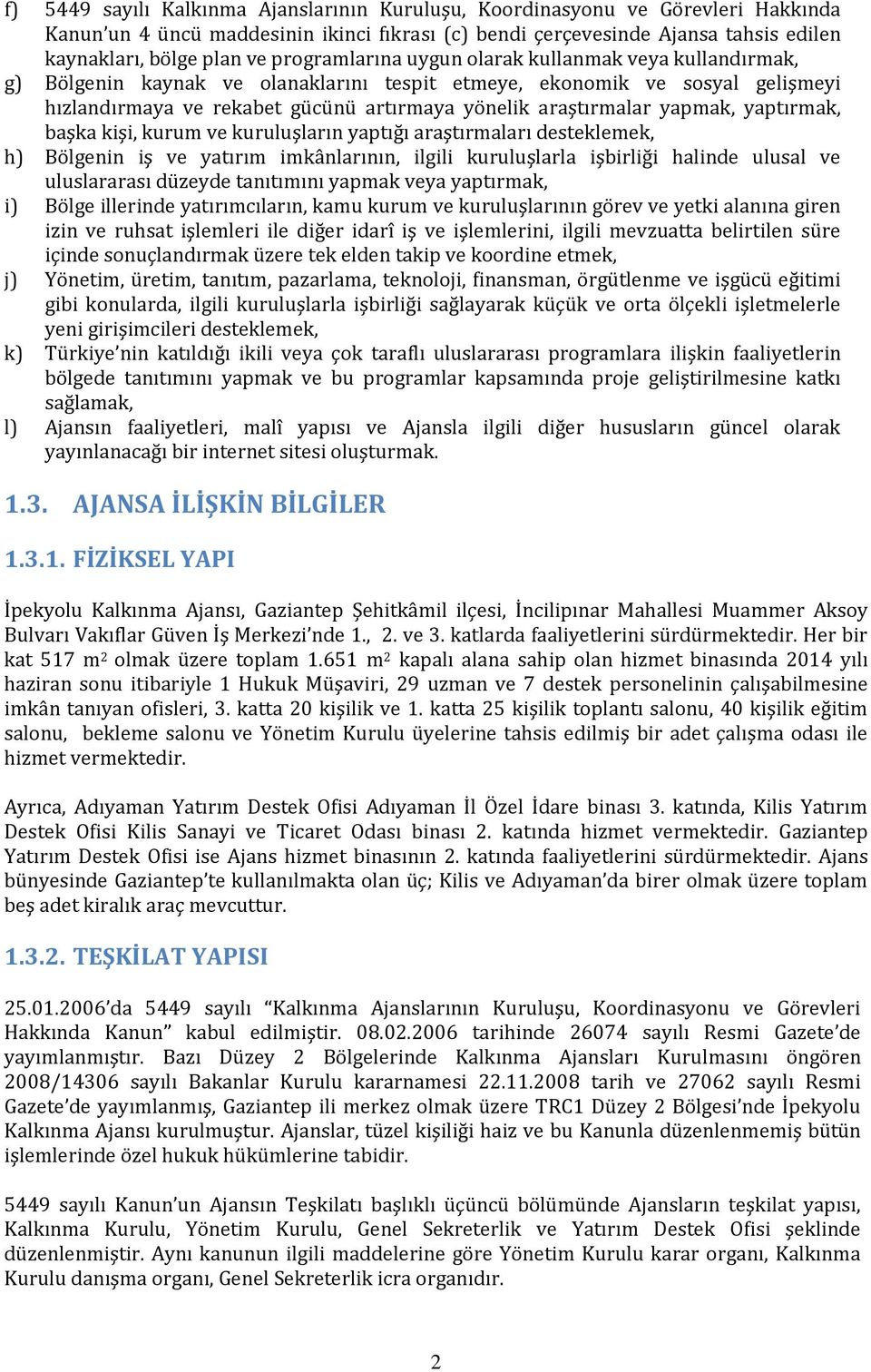 yapmak, yaptırmak, başka kişi, kurum ve kuruluşların yaptığı araştırmaları desteklemek, h) Bölgenin iş ve yatırım imkânlarının, ilgili kuruluşlarla işbirliği halinde ulusal ve uluslararası düzeyde