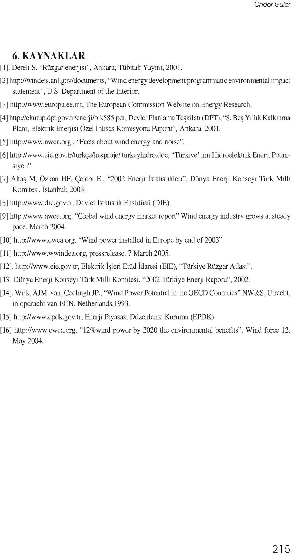 Beş Yıllık Kalkınma Planı, Elektrik Enerjisi Özel İhtisas Komisyonu Paporu, Ankara, 2001. [5] http://www.awea.org., Facts about wind energy and noise. [6] http://www.eie.gov.