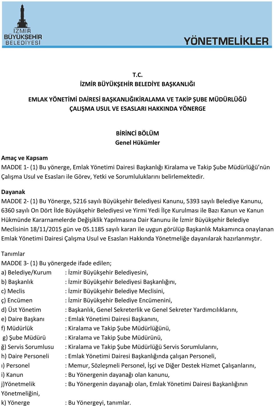 Dayanak MADDE 2- (1) Bu Yönerge, 5216 sayılı Büyükşehir Belediyesi Kanunu, 5393 sayılı Belediye Kanunu, 6360 sayılı On Dört İlde Büyükşehir Belediyesi ve Yirmi Yedi İlçe Kurulması ile Bazı Kanun ve