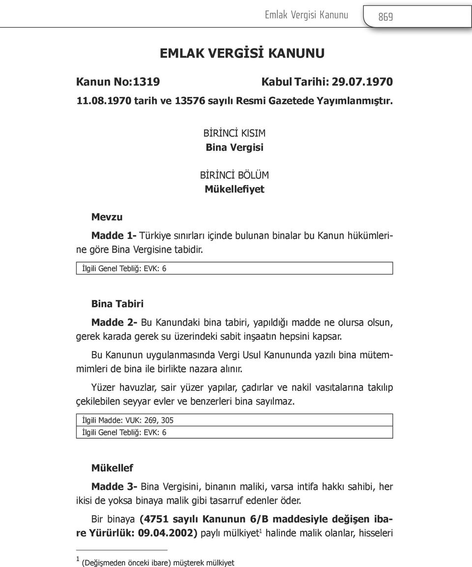 İlgili Genel Tebliğ: EVK: 6 Bina Tabiri Madde 2- Bu Kanundaki bina tabiri, yapıldığı madde ne olursa olsun, gerek karada gerek su üzerindeki sabit inşaatın hepsini kapsar.