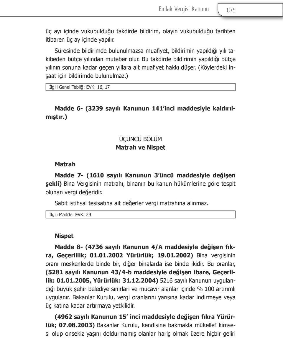 Bu takdirde bildirimin yapıldığı bütçe yılının sonuna kadar geçen yıllara ait muafiyet hakkı düşer. (Köylerdeki inşaat için bildirimde bulunulmaz.