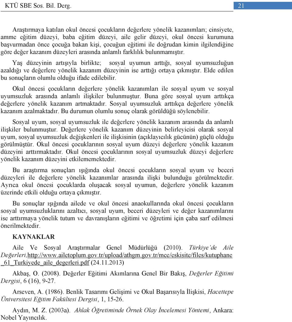 kişi, çocuğun eğitimi ile doğrudan kimin ilgilendiğine göre değer kazanım düzeyleri arasında anlamlı farklılık bulunmamıştır.