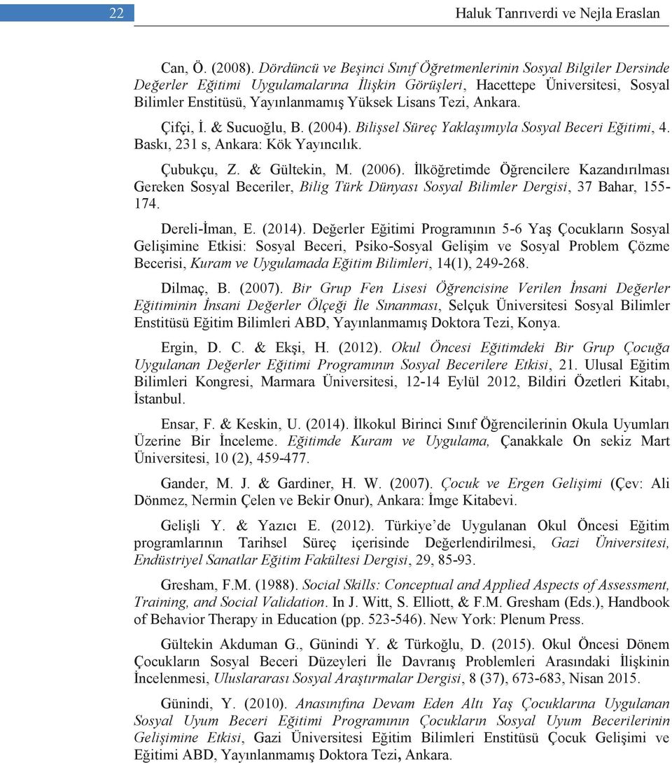 Tezi, Ankara. Çifçi, İ. & Sucuoğlu, B. (2004). Bilişsel Süreç Yaklaşımıyla Sosyal Beceri Eğitimi, 4. Baskı, 231 s, Ankara: Kök Yayıncılık. Çubukçu, Z. & Gültekin, M. (2006).